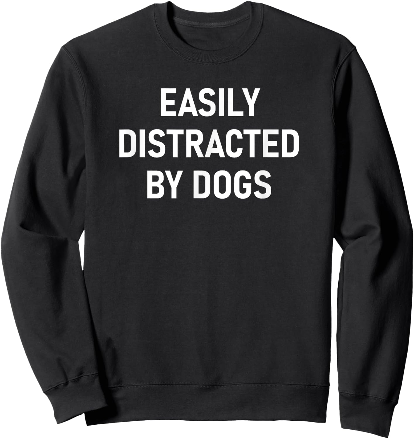 Easily Distracted By Dogs, Funny, Jokes, Sarcastic Sweatshirt - Sweatshirt | Black