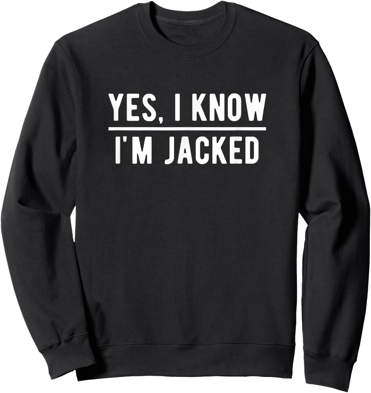 Yes, I Know I'm Jacked. Funny Weightlifter Gym Humor Sweatshirt - Sweatshirt | Black