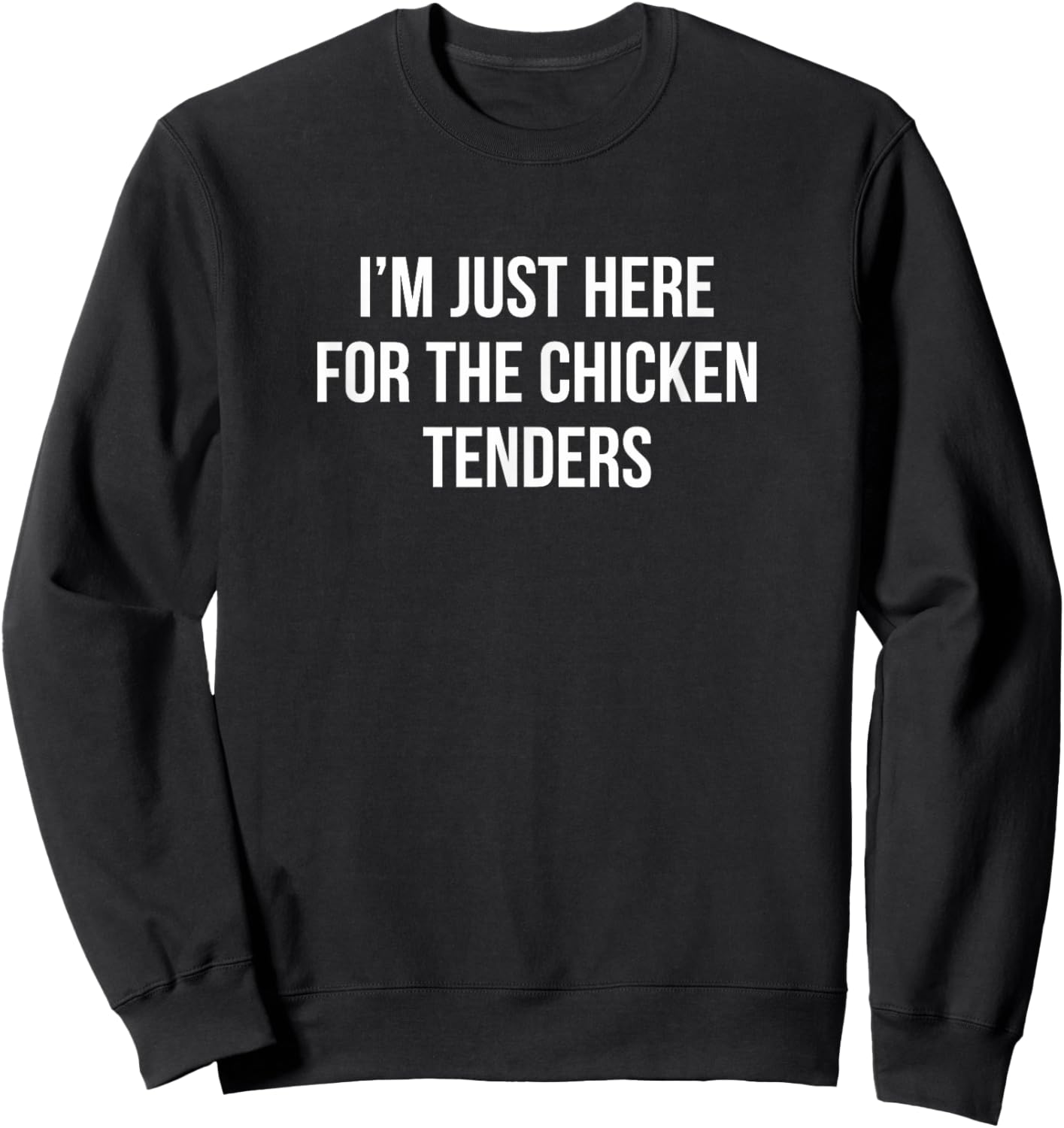 I'm Just Here For The Chicken Tenders Sweatshirt - Sweatshirt | Black