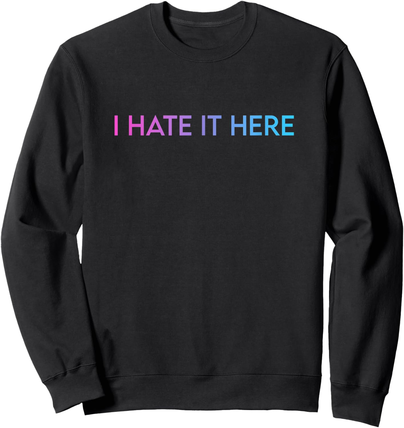 I Hate It Here Sweatshirt - Sweatshirt | Black