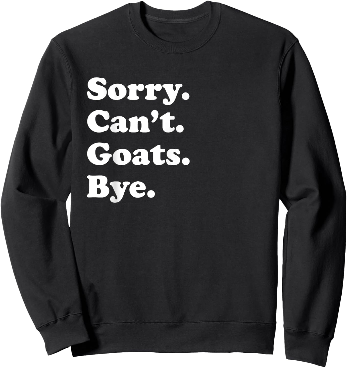 Sorry Can't Goats Bye - Funny Goat Sweatshirt - Sweatshirt | Black