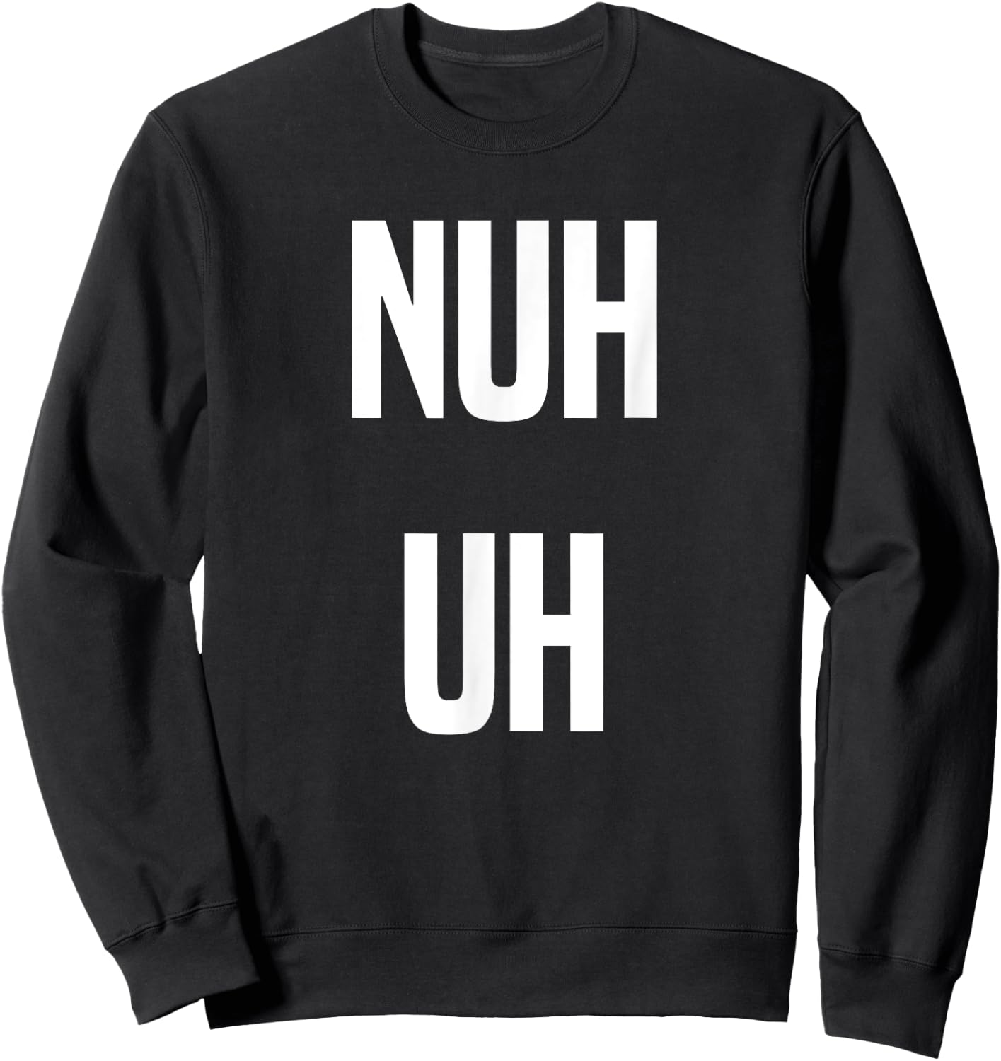 Nuh Uh Funny Sassy Statement Silly Fun Sarcastic Humor Sweatshirt - Sweatshirt | Black