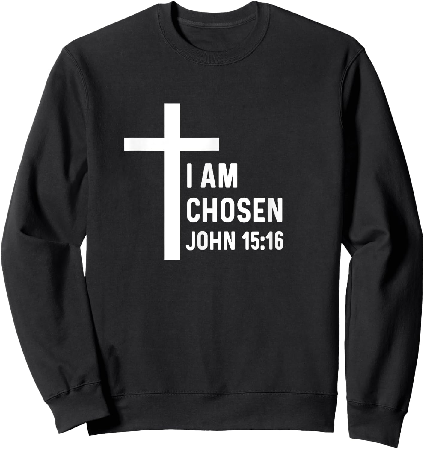John 15:16 15 16 God Jesus Religious Christian I Am Chosen Sweatshirt - Sweatshirt | Black