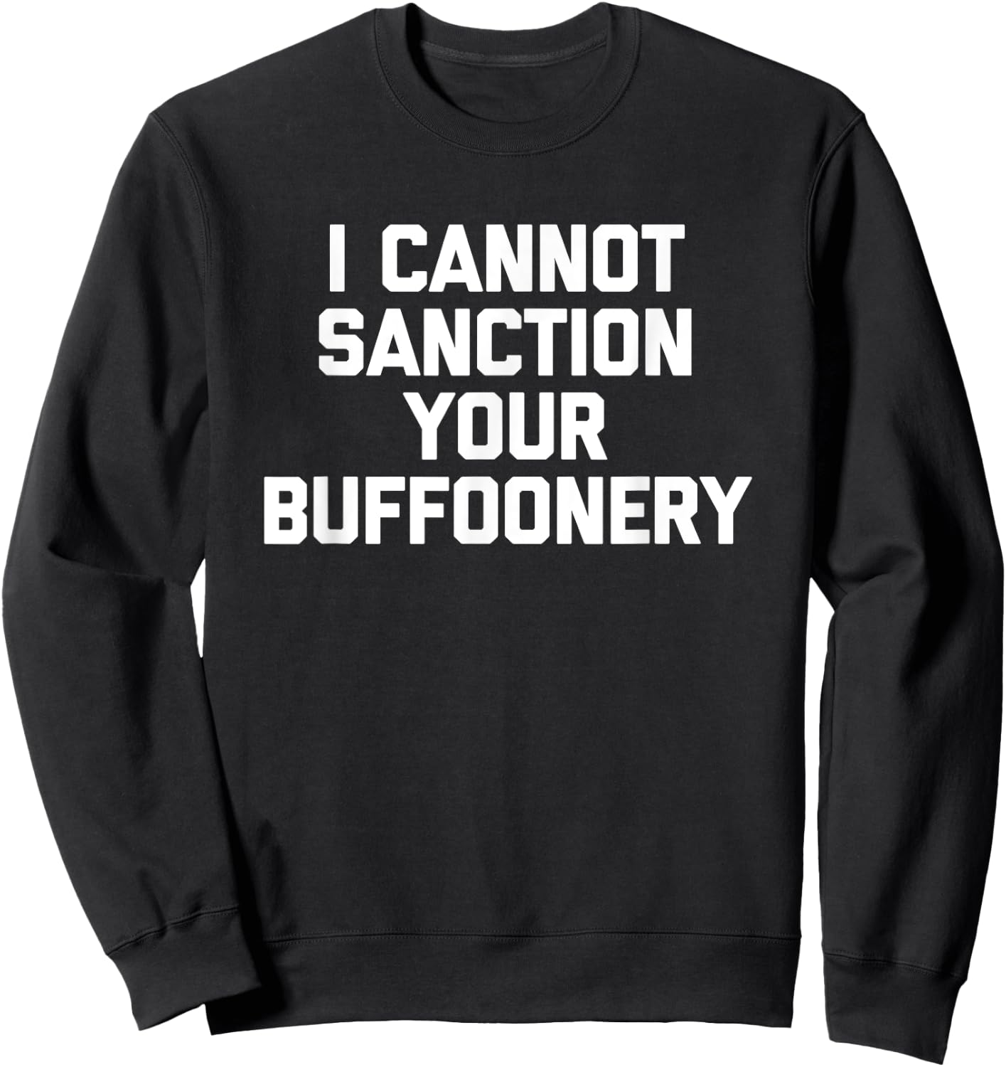 I Cannot Sanction Your Buffoonery - Funny Saying Sarcastic Sweatshirt - Sweatshirt | Black