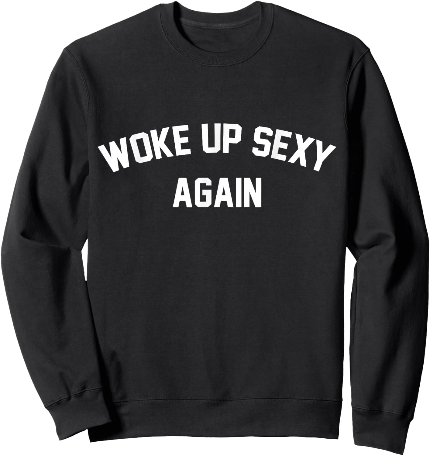 I Woke Up Sexy Funny Sarcastic Saying Women Men Adult Sweatshirt - Sweatshirt | Black