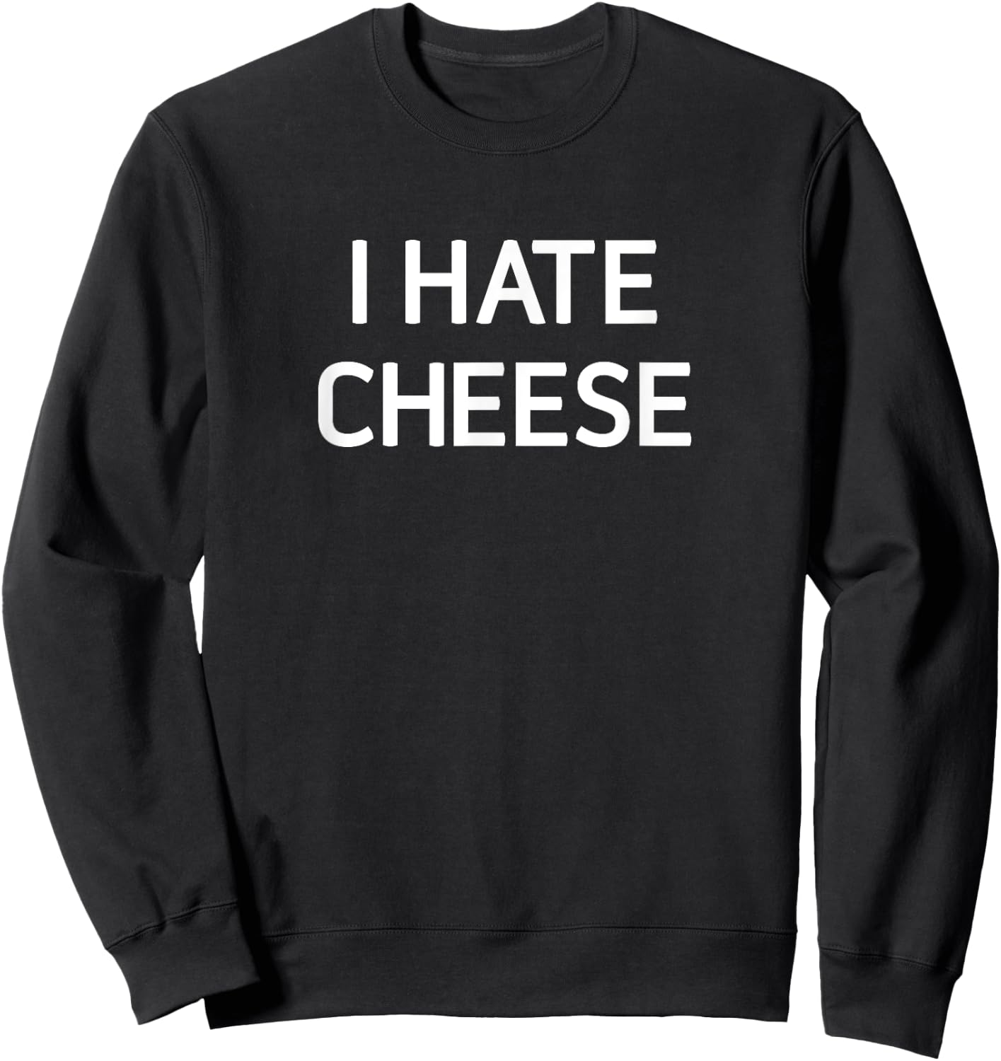 I Hate Cheese, Funny, Jokes, Sarcastic Sweatshirt - Sweatshirt | Black