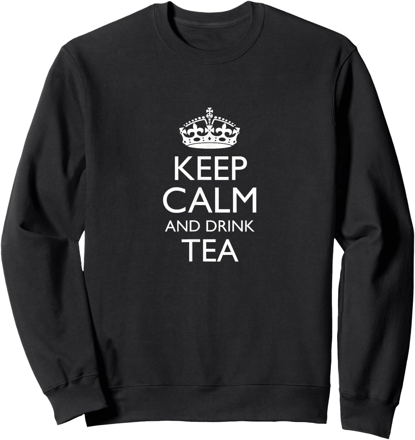 Keep Calm and Drink Tea Funny Saying Classic British Quote Sweatshirt - Sweatshirt | Black
