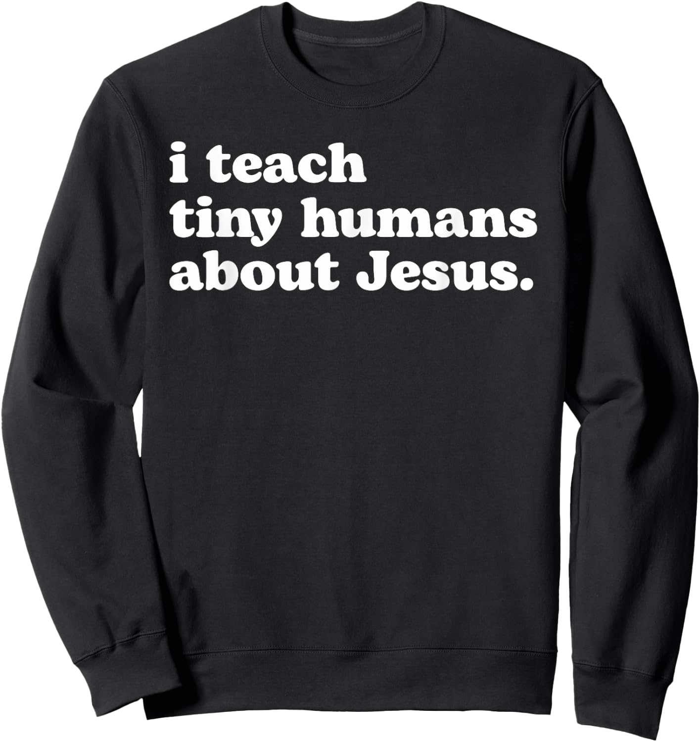 I Teach Tiny Humans About Jesus Sweatshirt - Sweatshirt | Black