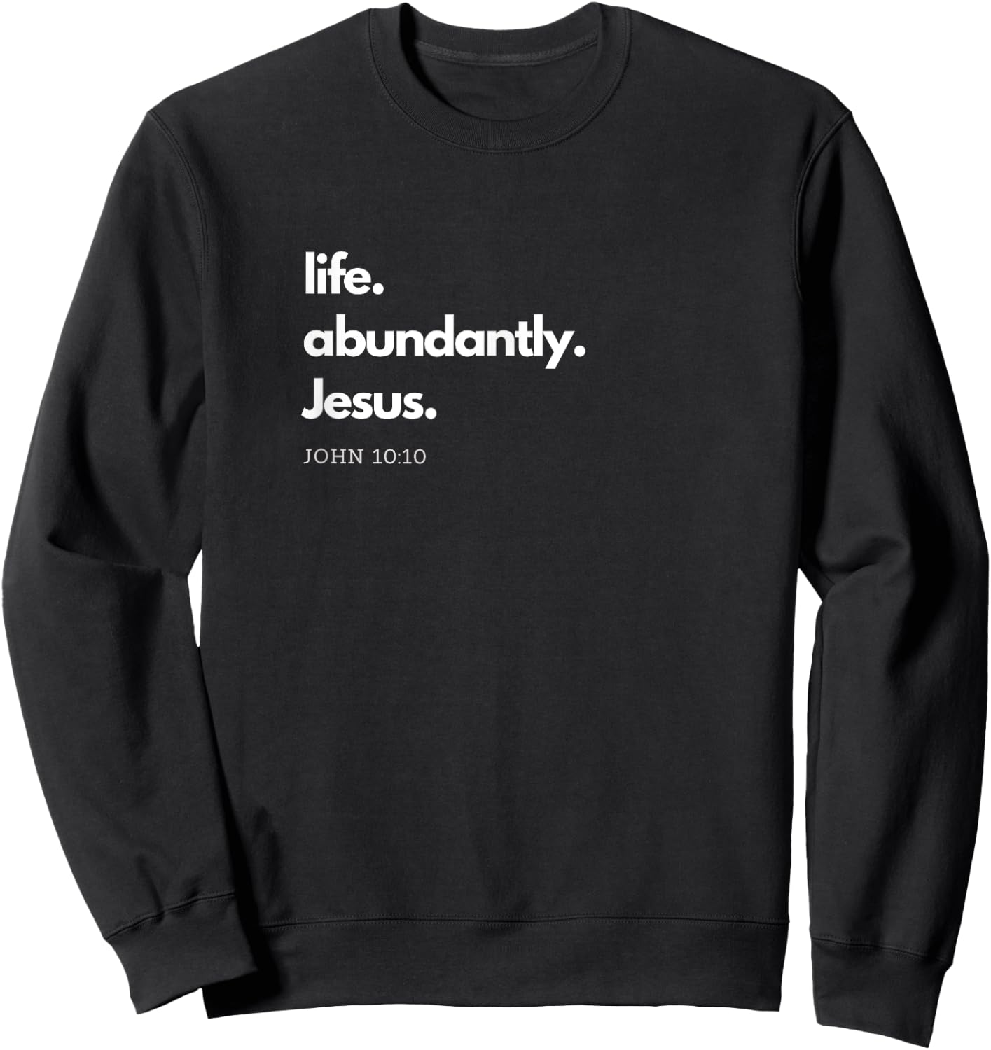 "Life. Abundantly. Jesus." Inspirational Christian design. Sweatshirt - Sweatshirt | Black