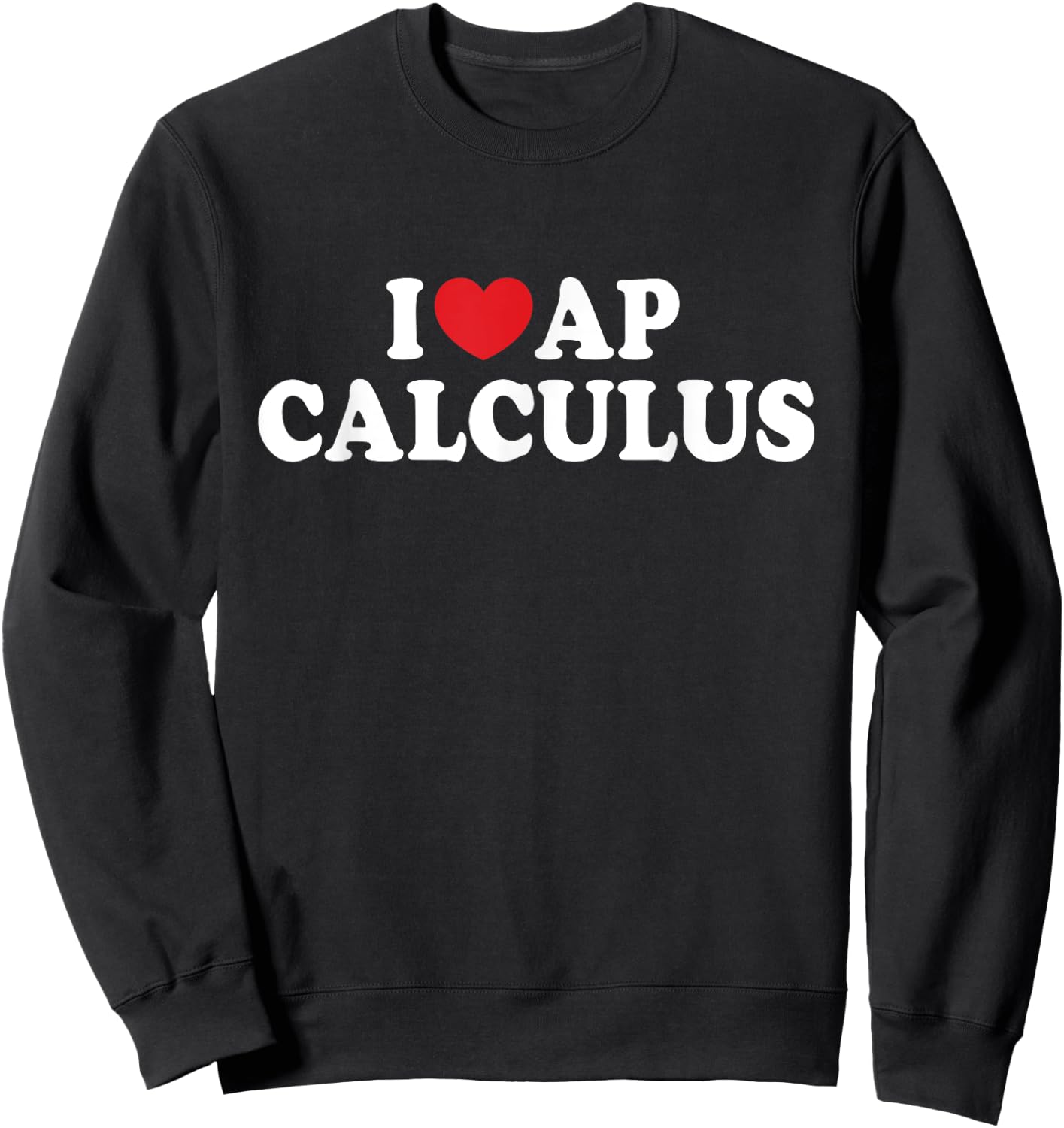 I Love AP Calculus I Heart AP Calculus Teacher Student Sweatshirt - Sweatshirt | Black