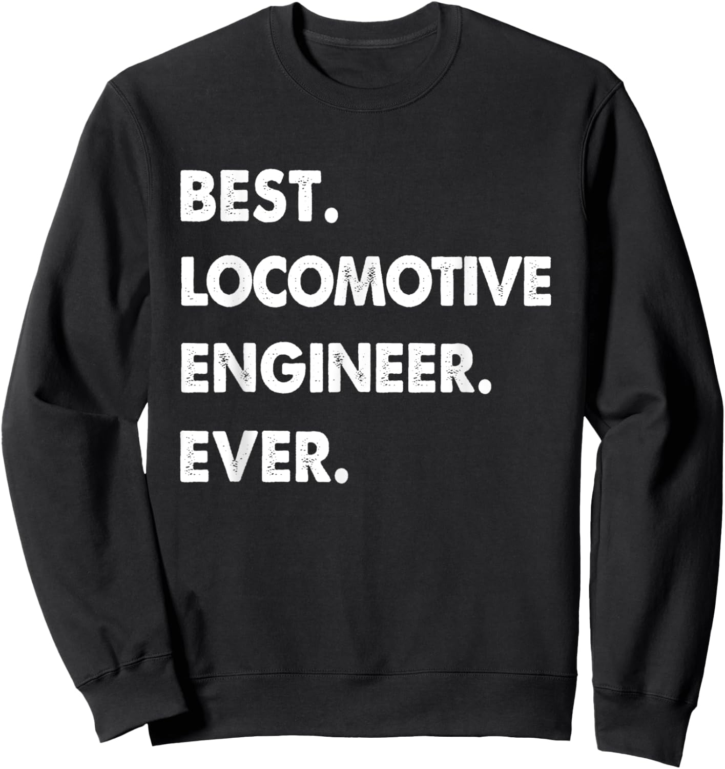 Locomotive Engineer Profession Best Locomotive Engineer Ever Sweatshirt - Sweatshirt | Black