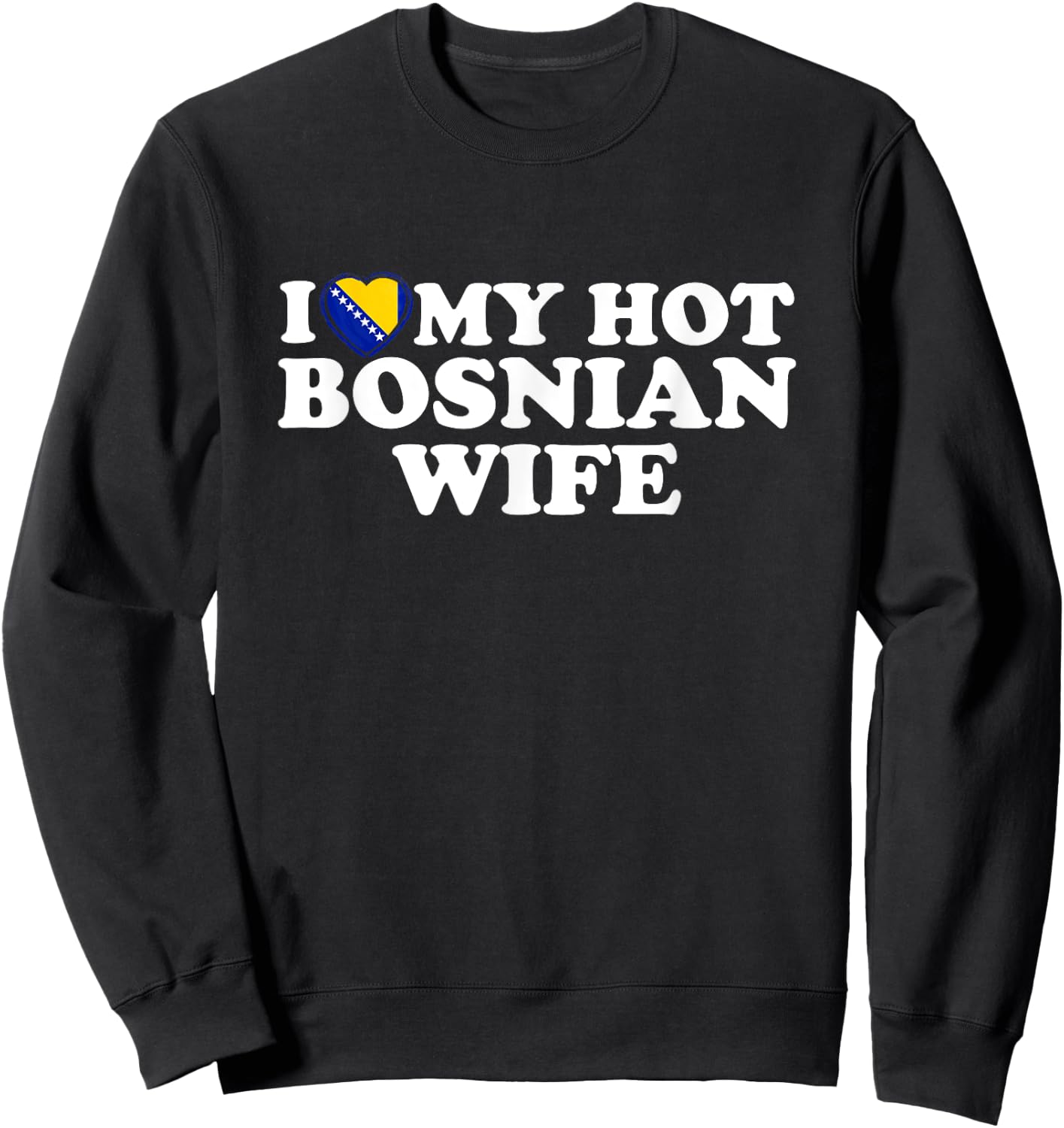 I Love My Hot Bosnian Wife Sweatshirt - Sweatshirt | Black