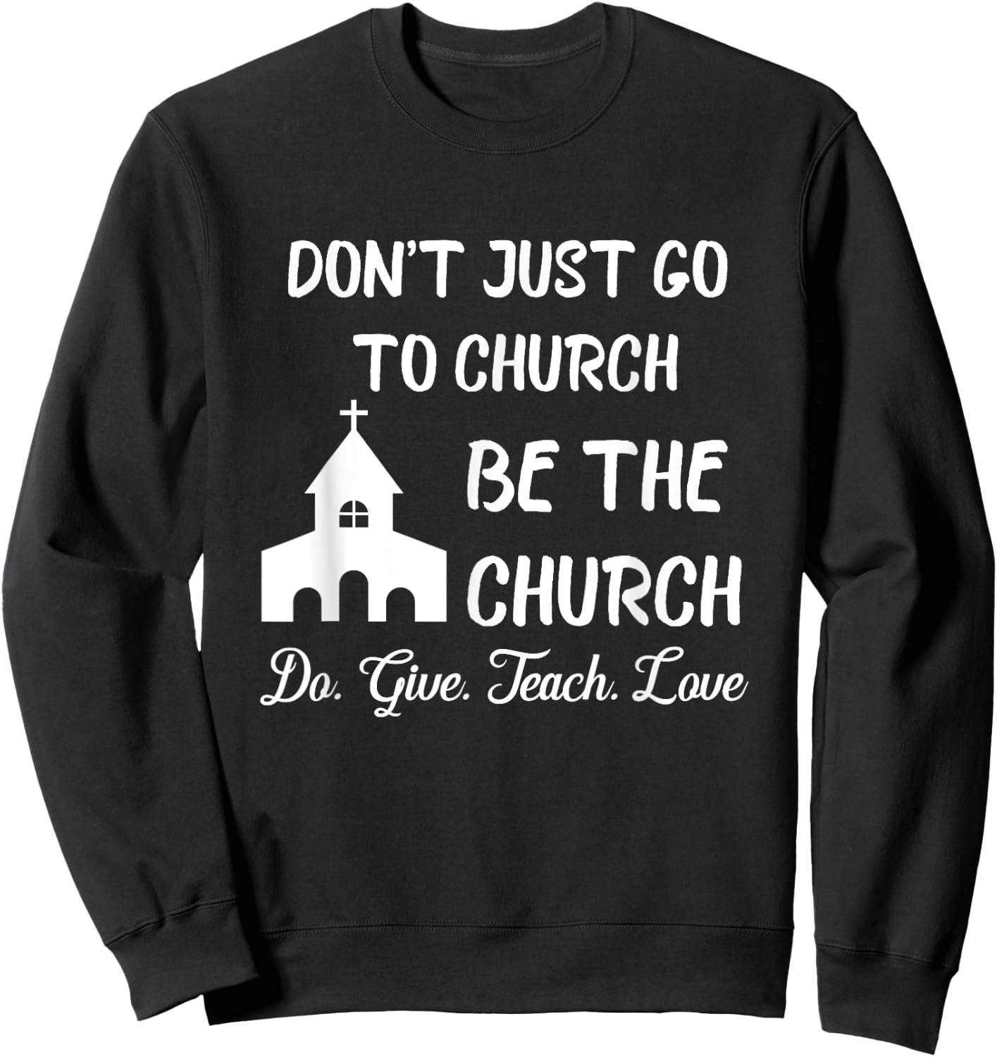 Don't Just Go To Church Be The Church Do Give Teach Love Sweatshirt - Sweatshirt | Black