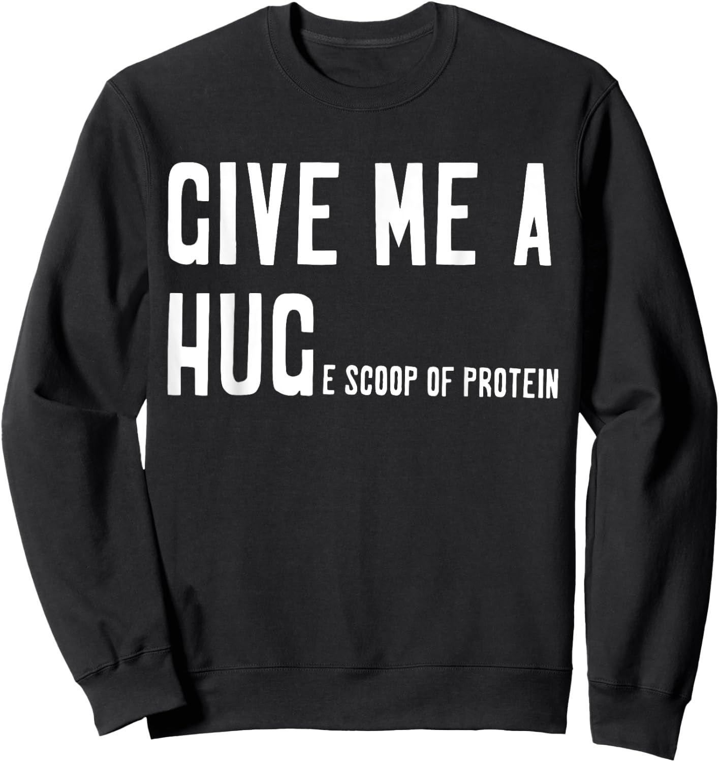 Give Me A Hug Scoop Of Protein Funny Workout Gym Lovers Sweatshirt - Sweatshirt | Black