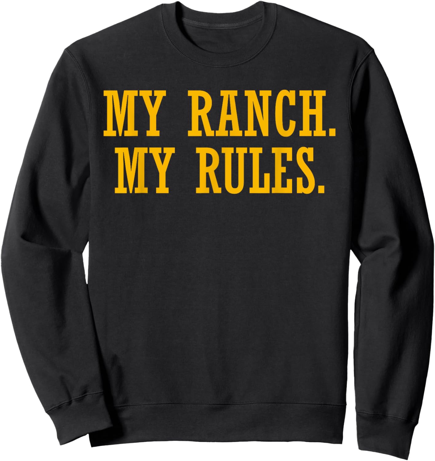 My Ranch My Rules Funny Quote Sweatshirt - Sweatshirt | Black