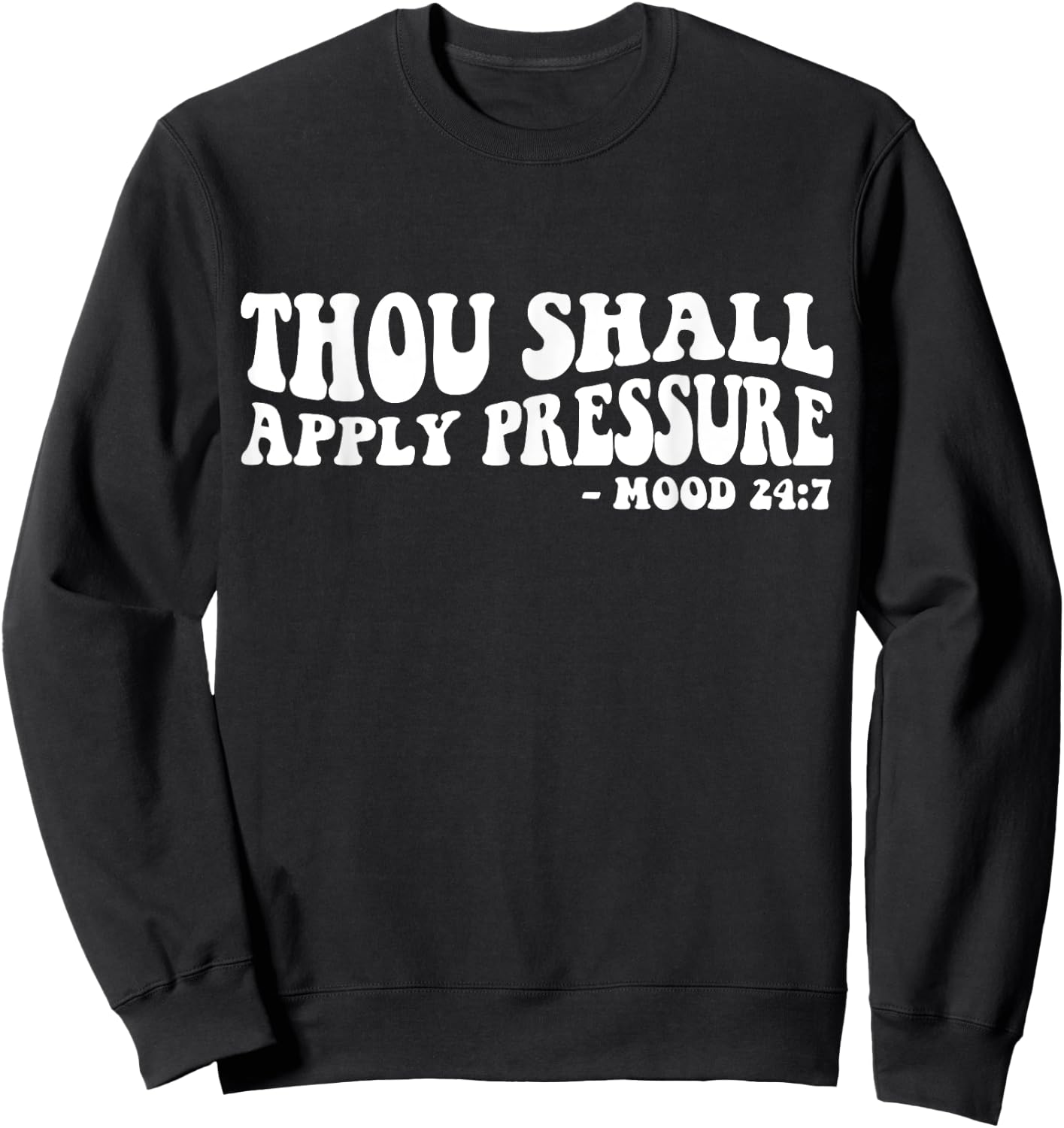 Thou Shall Apply Pressure Mood 24 7 Sweatshirt - Sweatshirt | Black