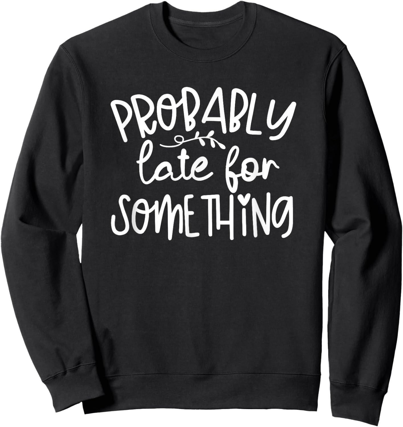 Humor I'm Probably Late For Something Funny Sweatshirt - Sweatshirt | Black