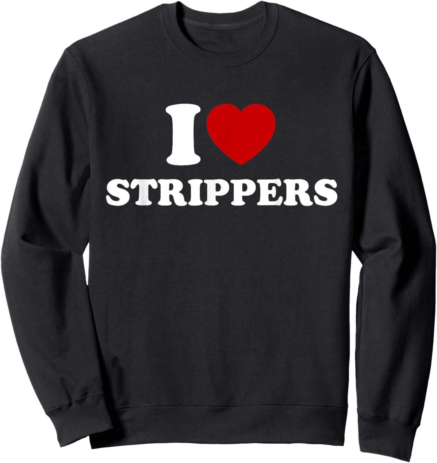I Love Strippers, I Heart Strippers Sweatshirt - Sweatshirt | Black