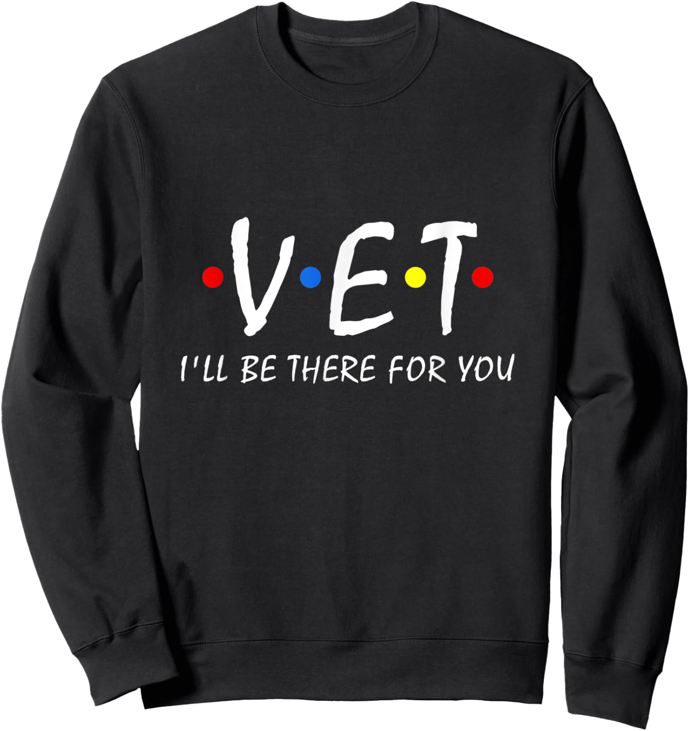 Vet I'll be there for you Vet Tech Veterinarian Veterinary Sweatshirt - Sweatshirt | Black