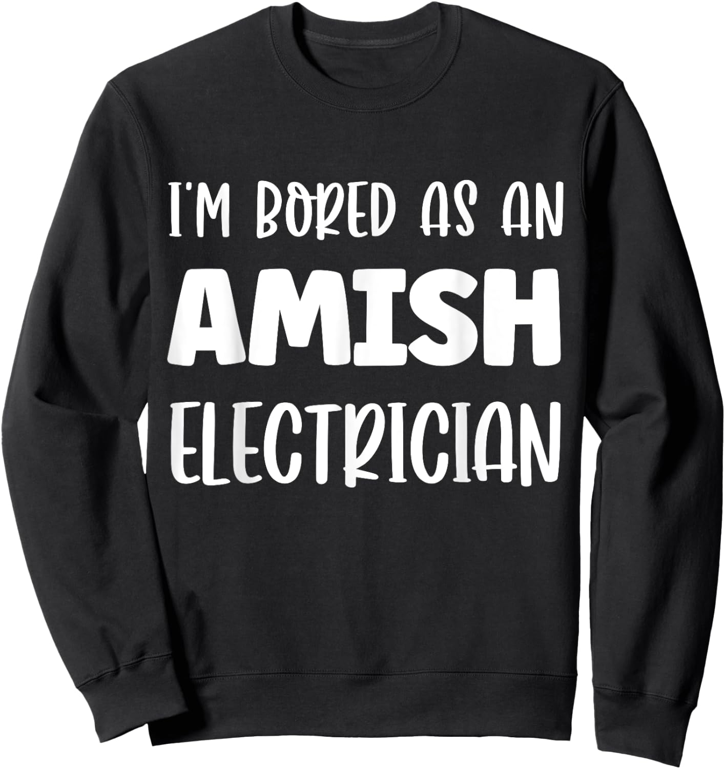 I'm Bored As An Amish Electrician Amish Sweatshirt - Sweatshirt | Black