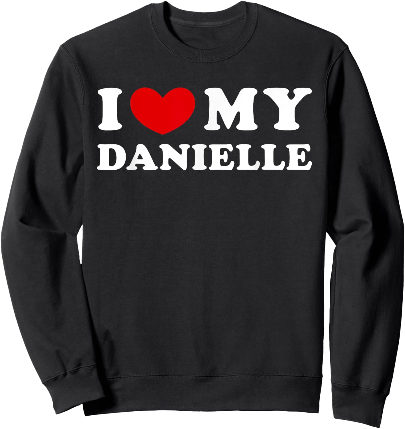 I Love My Danielle, I Heart My Danielle Sweatshirt - Sweatshirt | Black