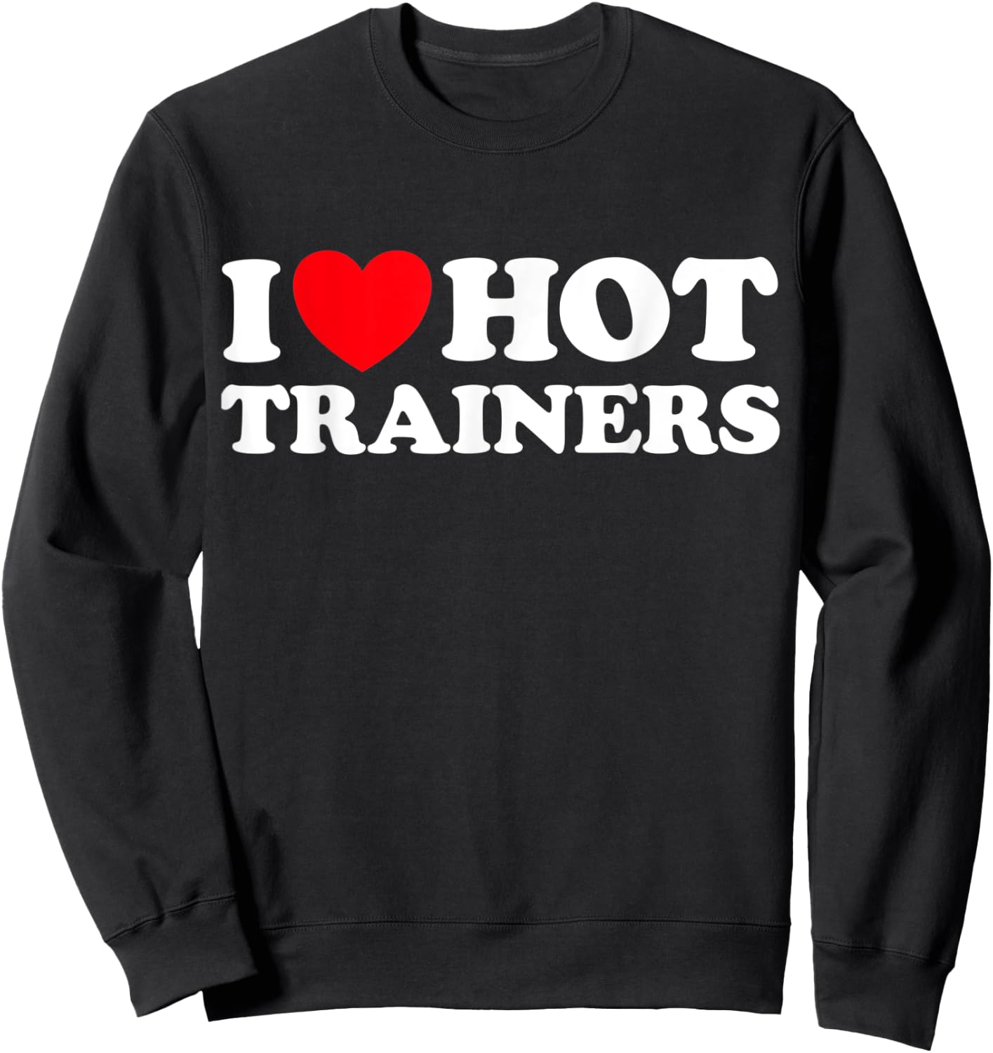 I Love Hot Trainers Funny Personal PT Gym Workout Athletic Sweatshirt - Sweatshirt | Black