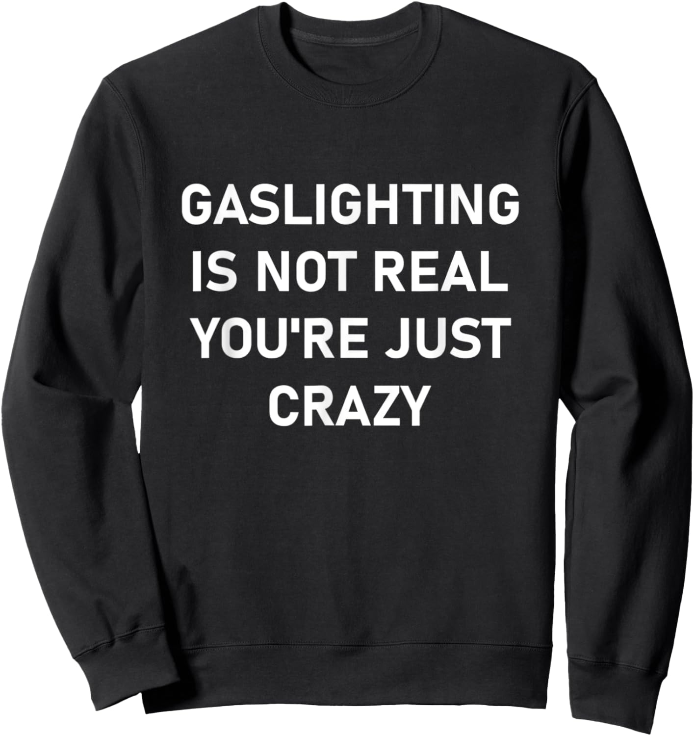 Gaslighting is Not Real You're just Crazy Sweatshirt - Sweatshirt | Black