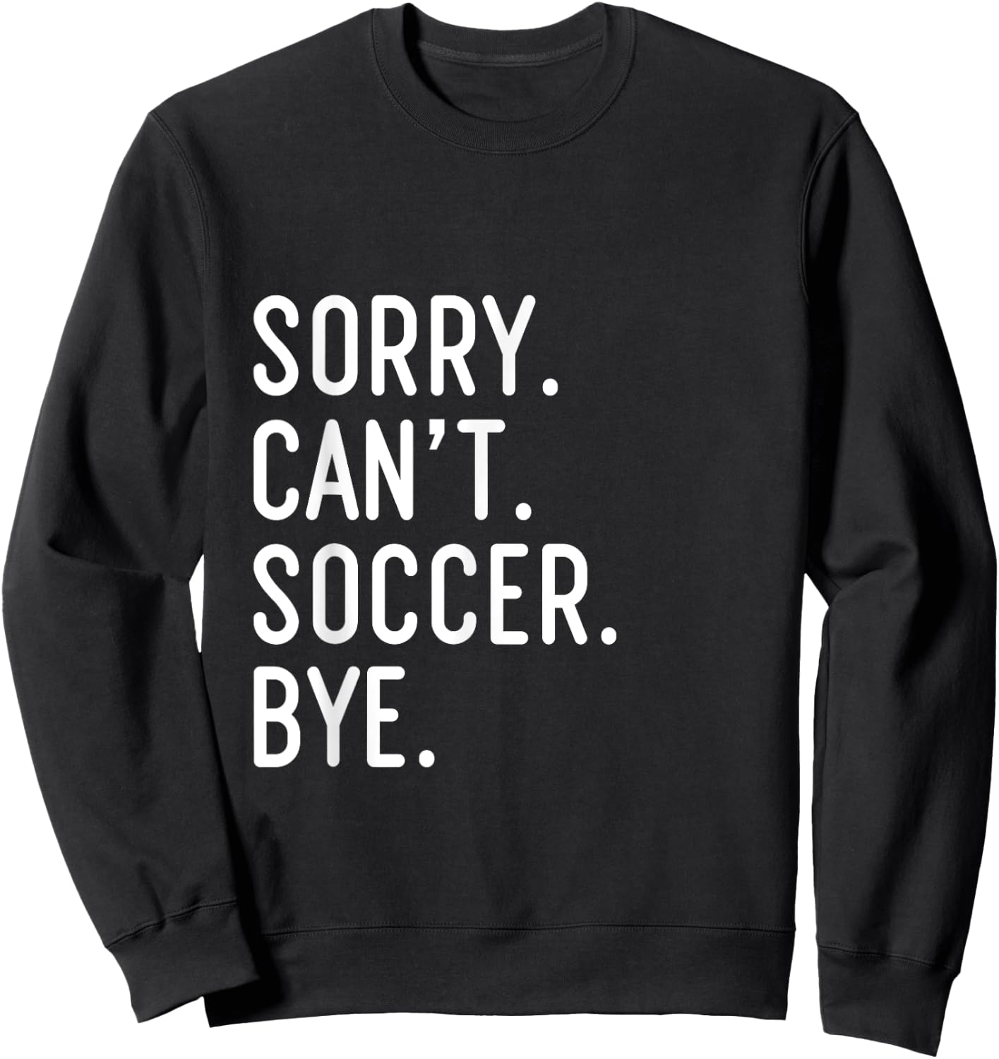 Sorry Can't Soccer Bye Funny Soccer Player Sweatshirt - Sweatshirt | Black