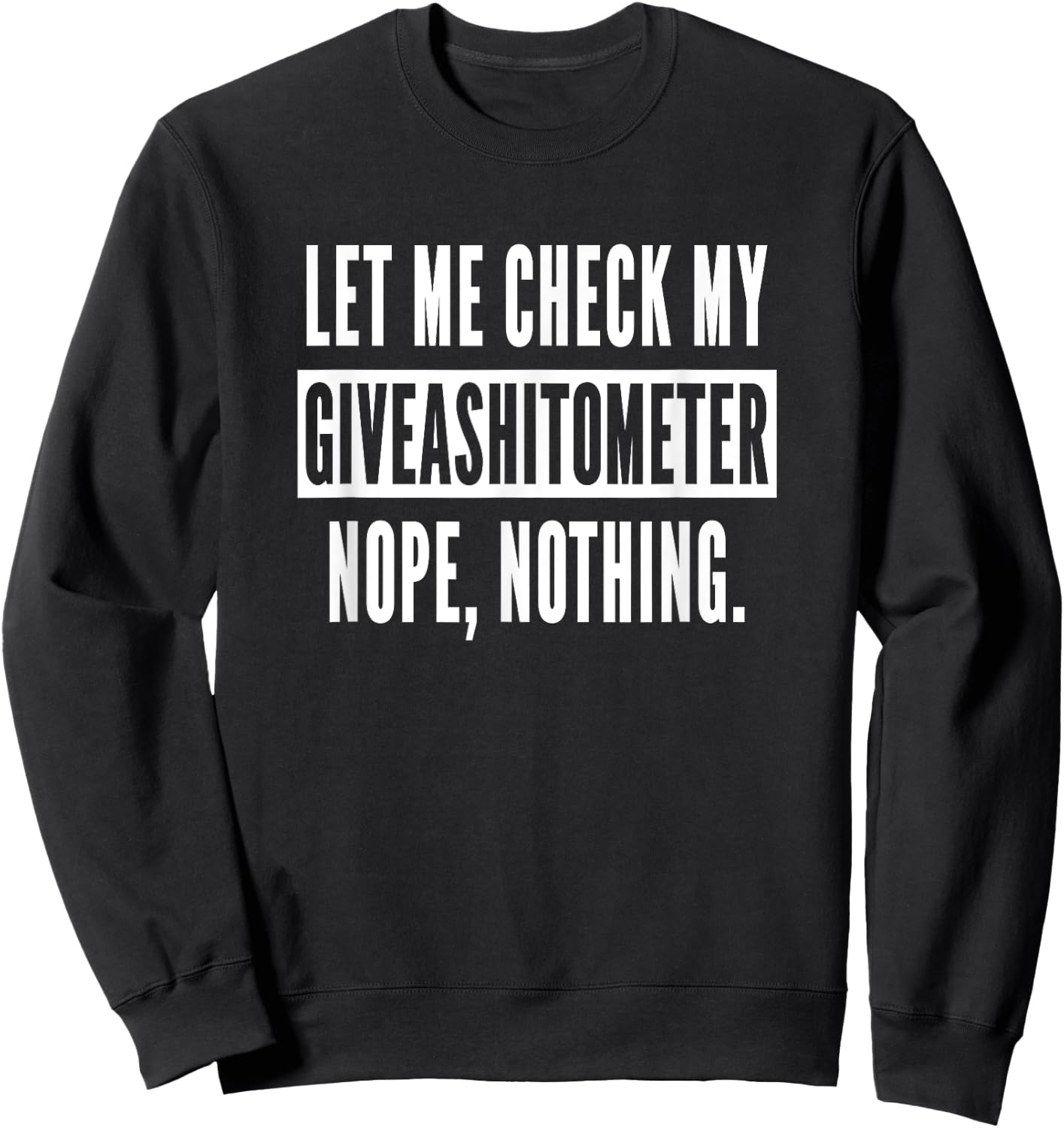 Let Me Check My Giveashitometer Nope Nothing Funny Sarcastic Sweatshirt - Sweatshirt | Black