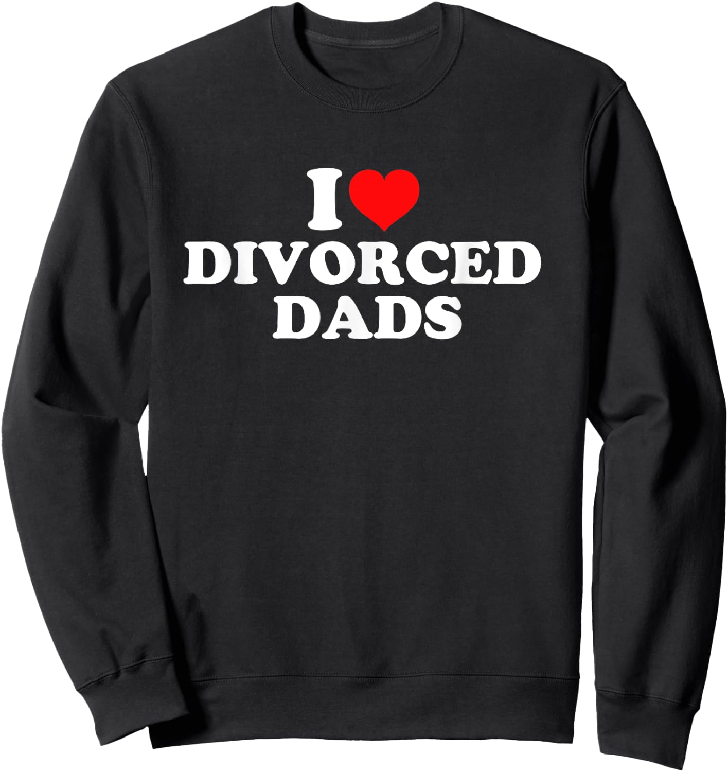 I Love Divorced Dads Sweatshirt - Sweatshirt | Black