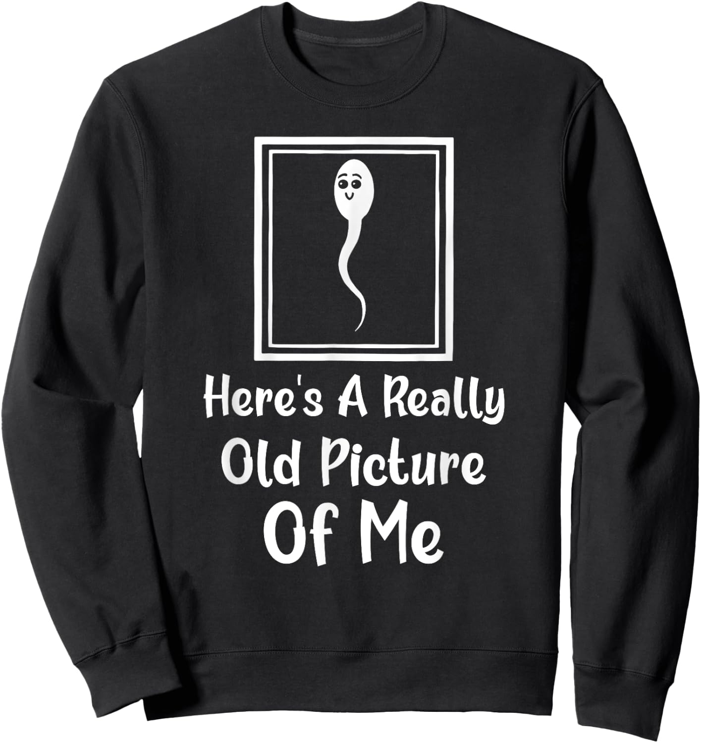 Here's A Really Old Picture Of Me Funny Fun Sperm Birthday Sweatshirt - Sweatshirt | Black