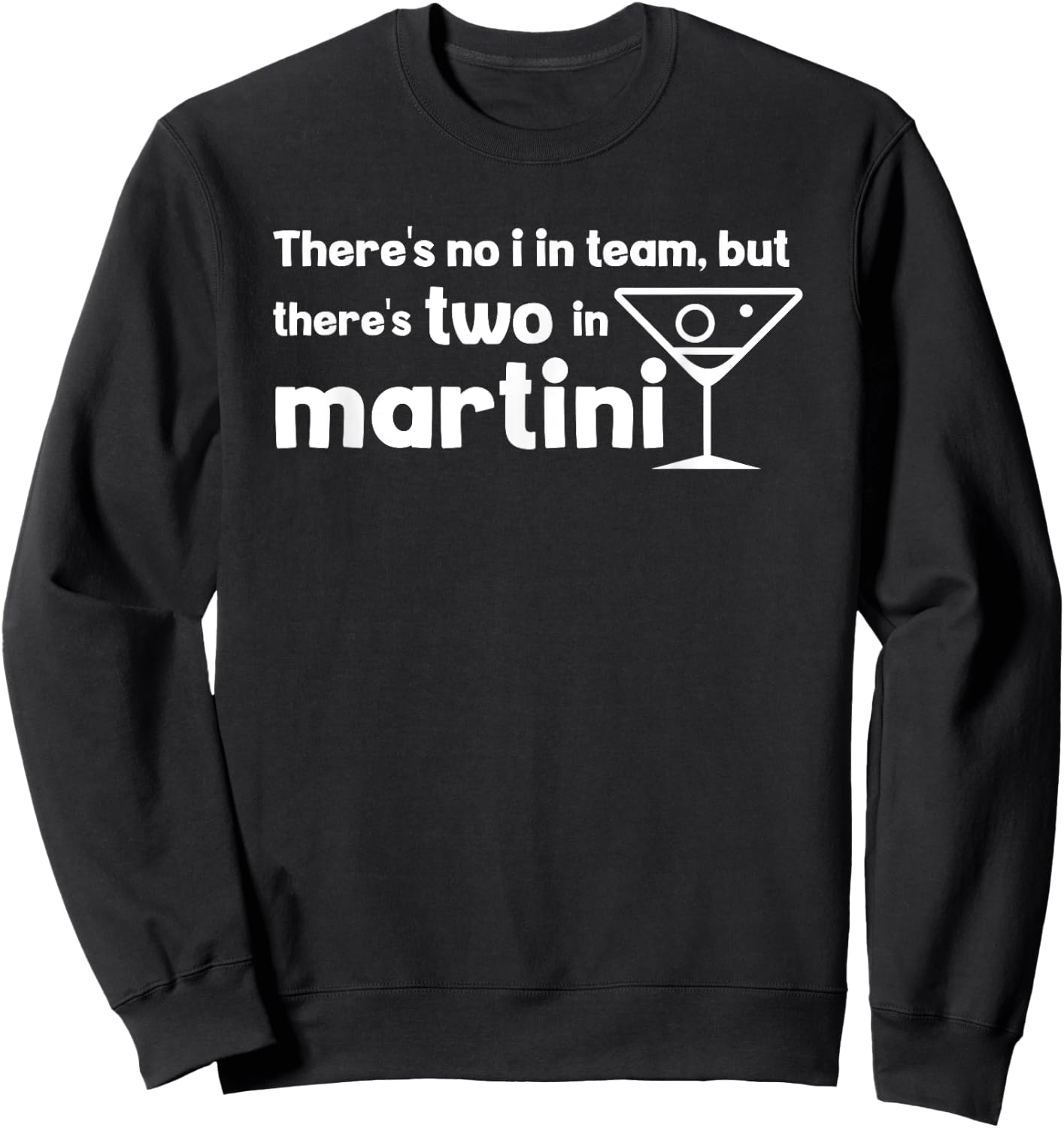 Funny Martini Phrase No I in Team But There's One in Martini Sweatshirt - Sweatshirt | Black