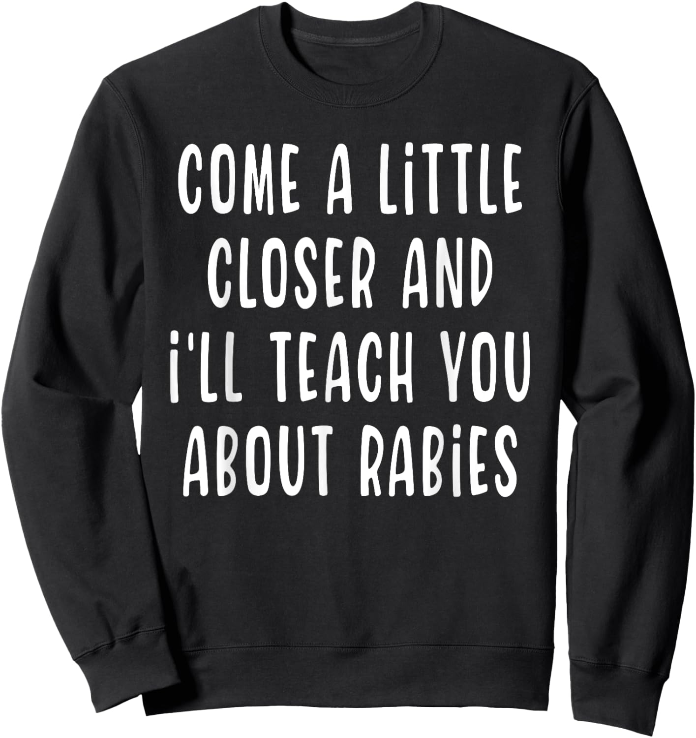 Come A Little Closer And I'll Teach You About Rabies Funny Sweatshirt - Sweatshirt | Black
