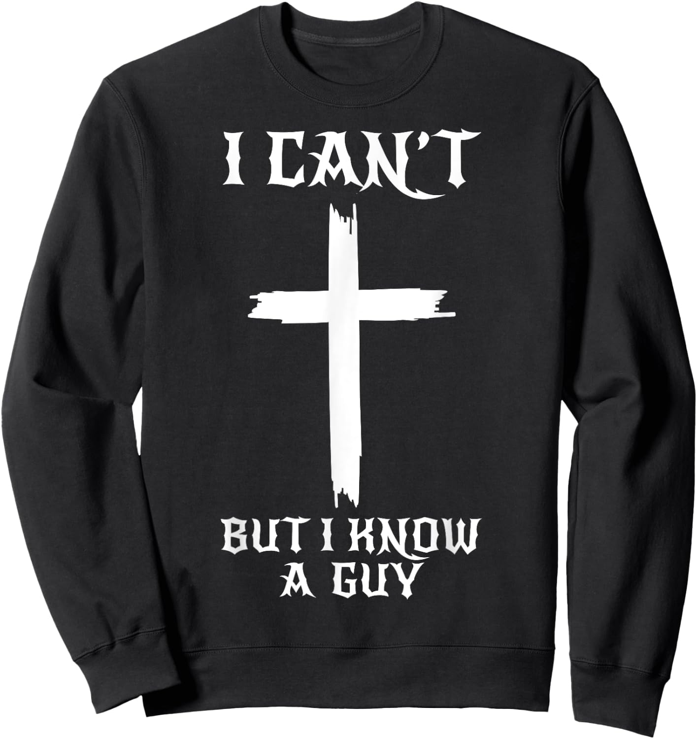 I Can't But I Know A Guy Funny Christian Cross Jesus Faith Sweatshirt - Sweatshirt | Black