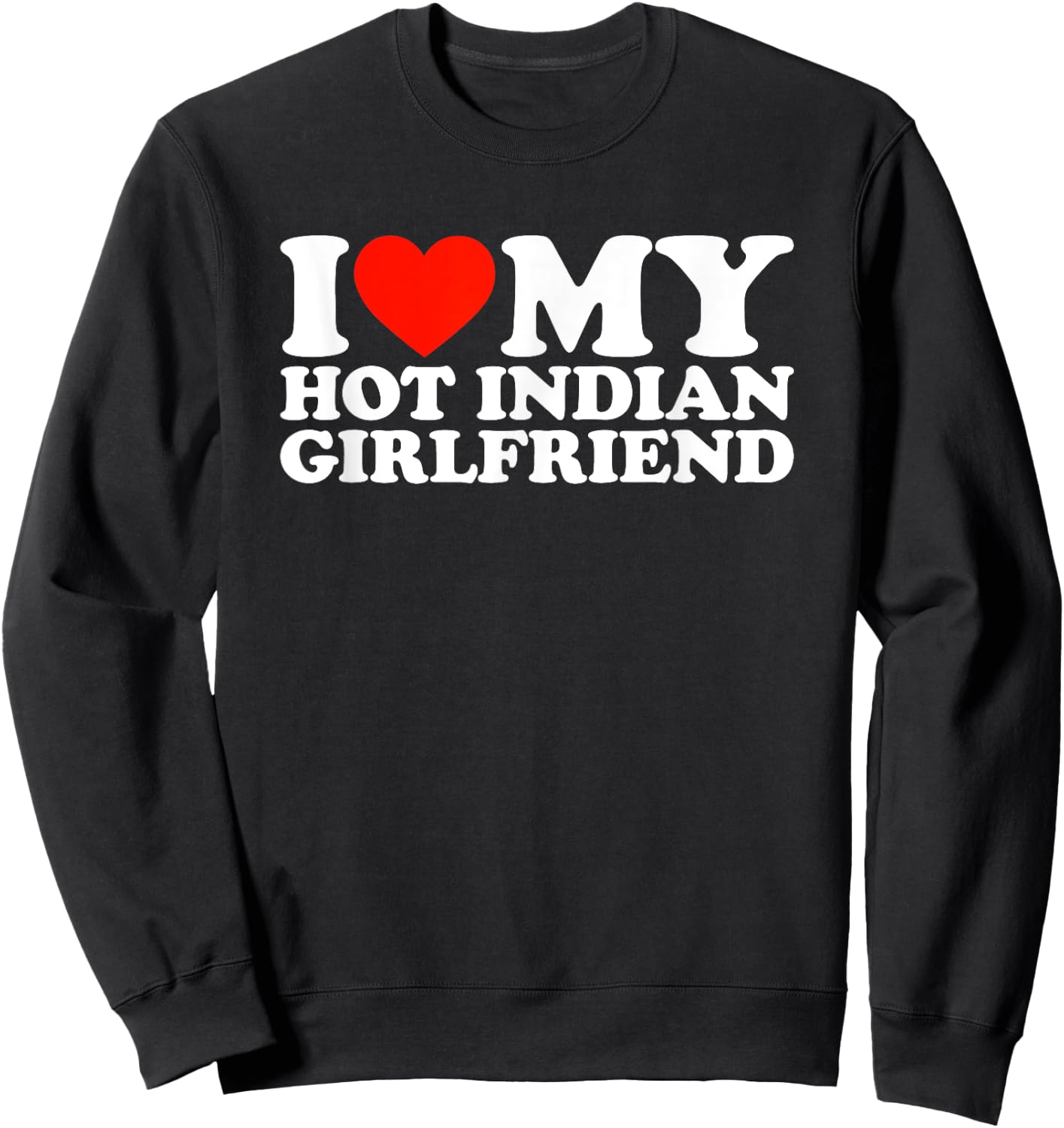 I Love My Hot Indian Girlfriend Sweatshirt - Sweatshirt | Black