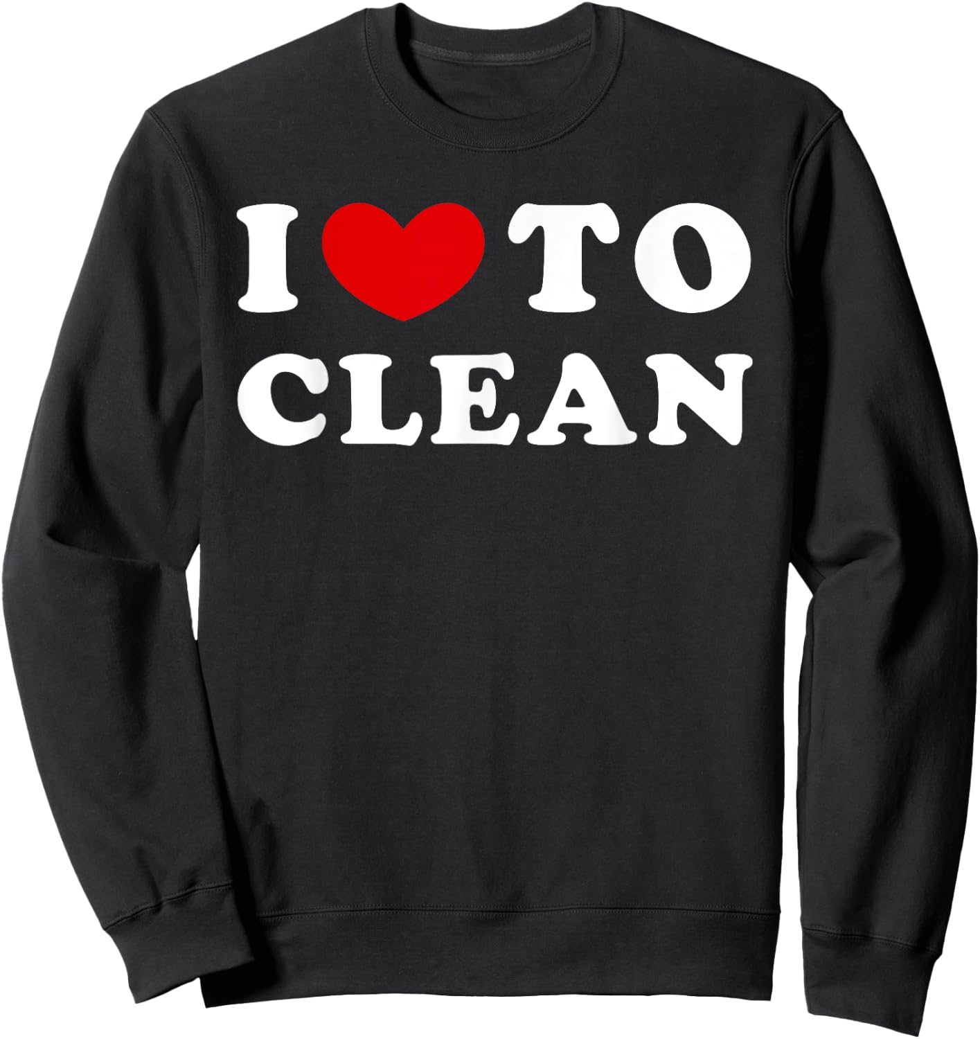 I Love To Clean, I Like To Clean Sweatshirt - Sweatshirt | Black
