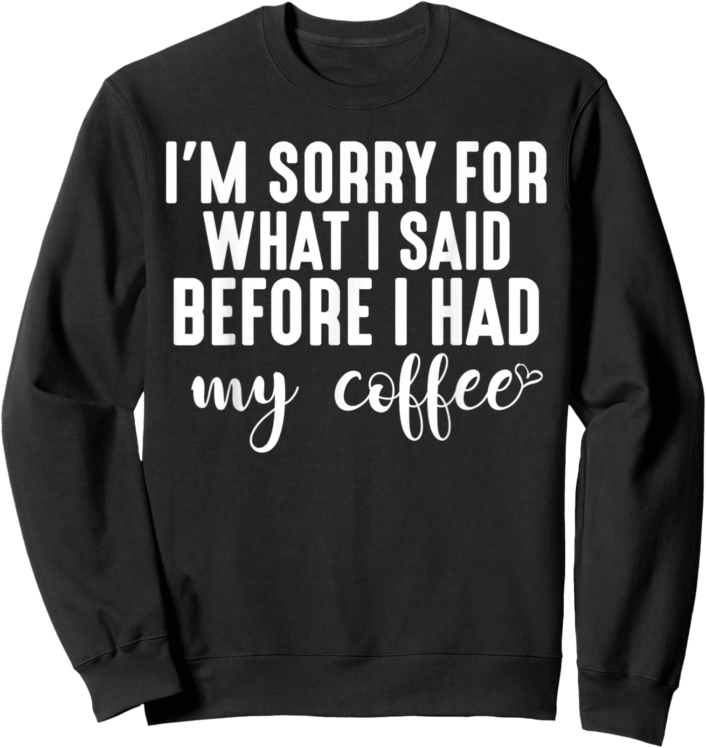 "I'm Sorry For What I Said Before I Had My Coffee" Sweatshirt - Sweatshirt | Black