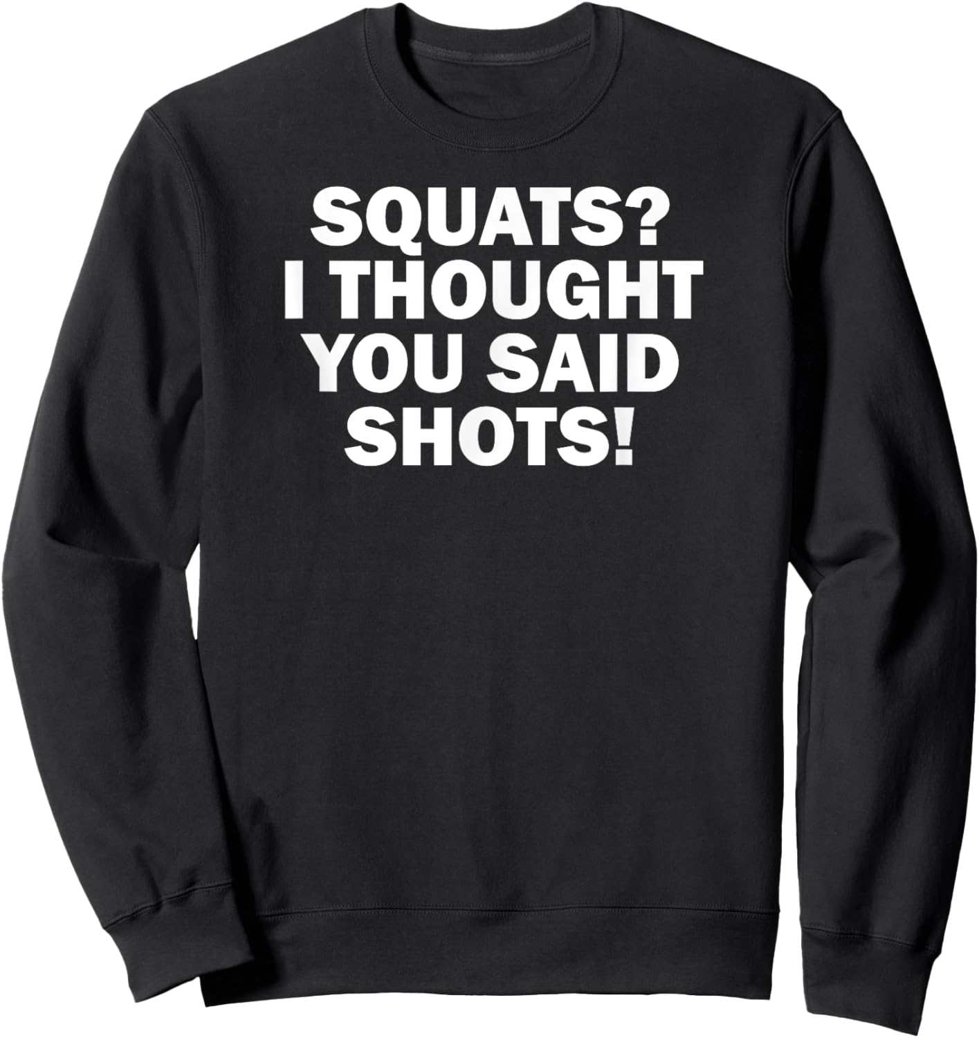 Funny Gym Fitness Squats I Thought You Said Shots Sweatshirt - Sweatshirt | Black