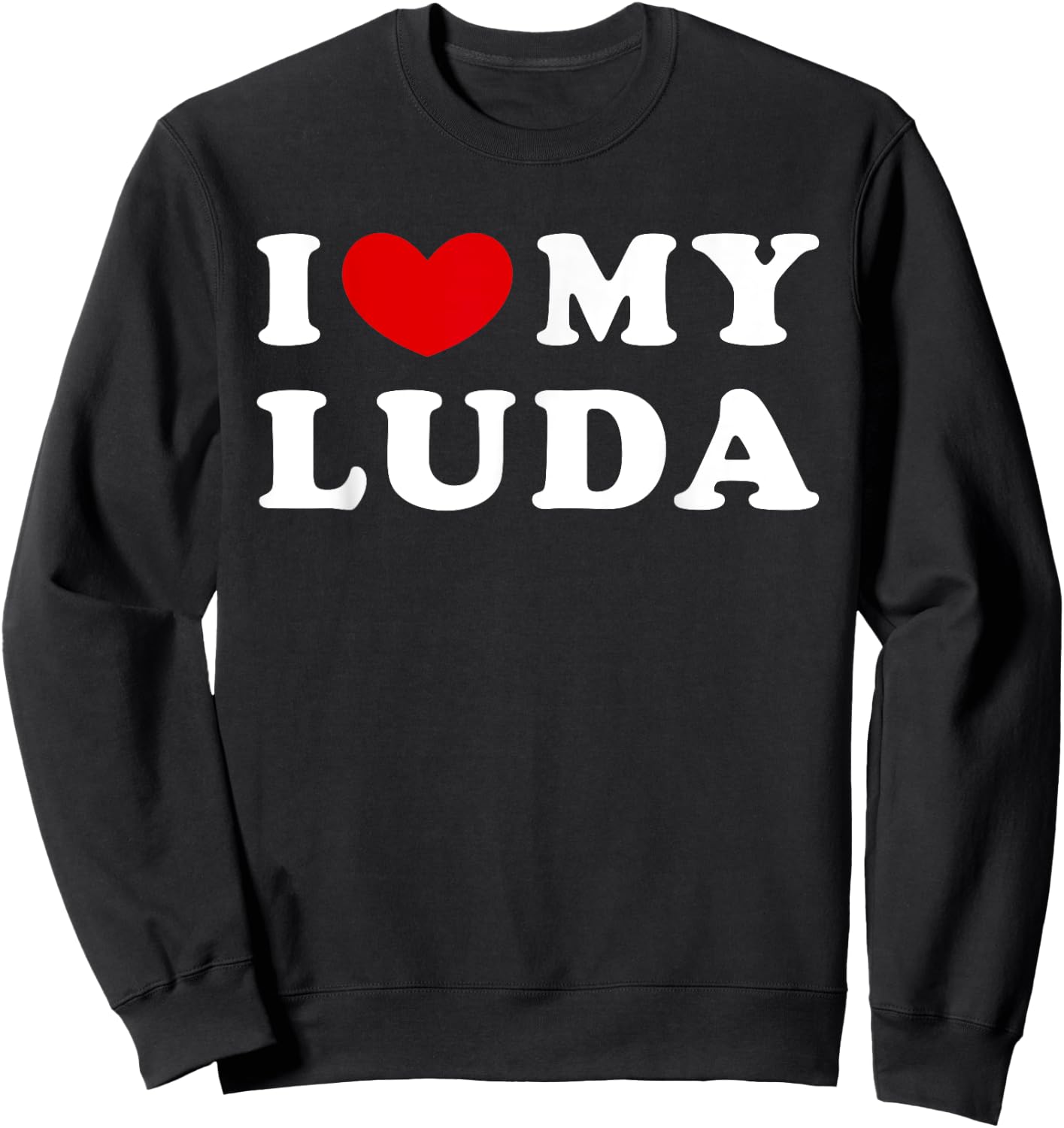 I Love My Luda, I Heart My Luda Sweatshirt - Sweatshirt | Black
