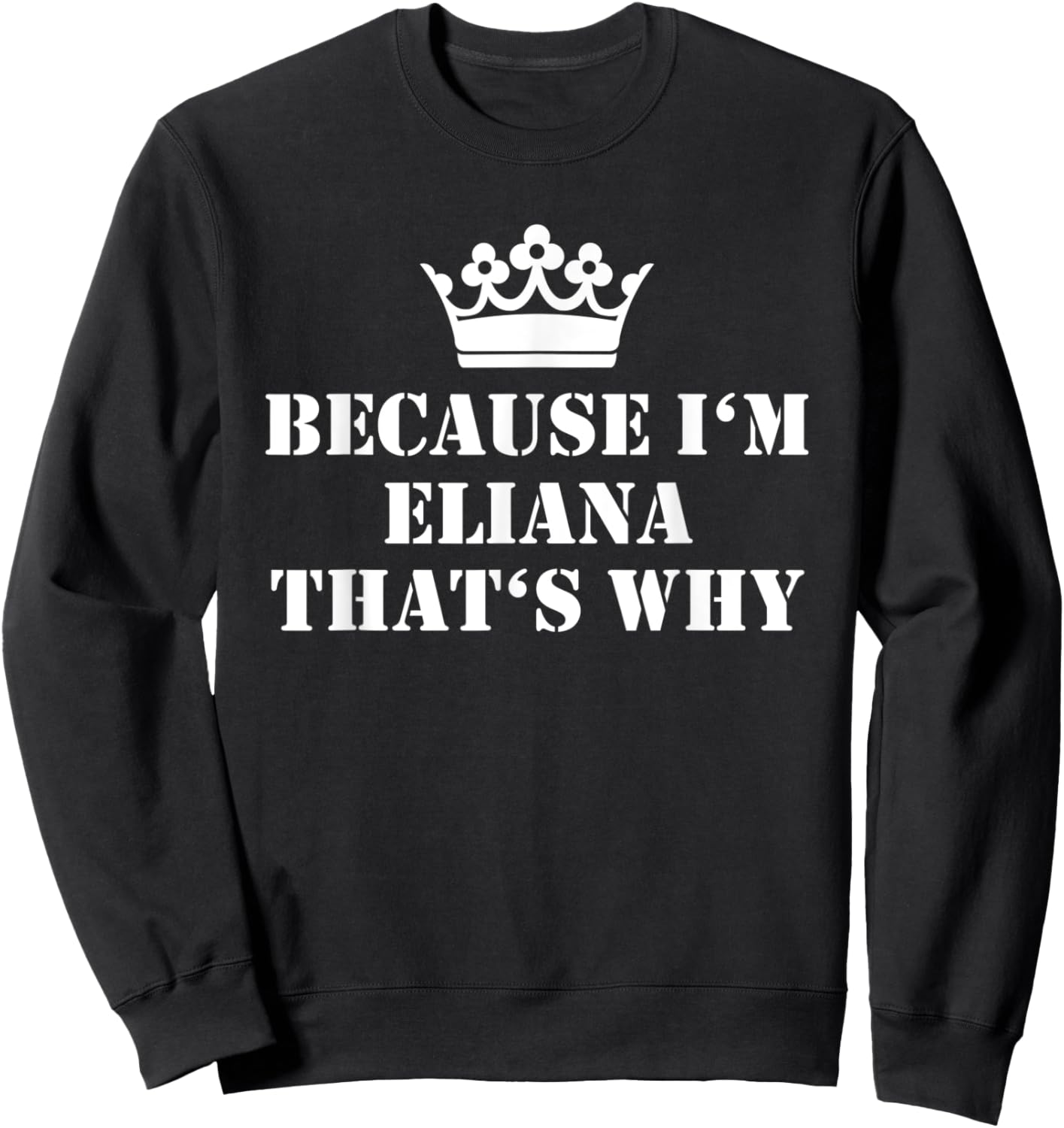 Because I'm Eliana That's Why Eliana Name Sweatshirt - Sweatshirt | Black