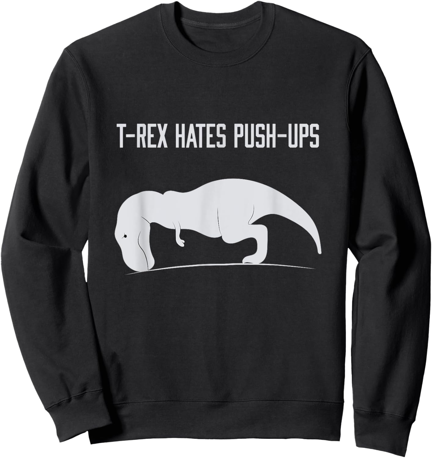 Graphic T-Rex hates Push-Ups Funny Gym TRex Pet Dinosaur Sweatshirt - Sweatshirt | Black