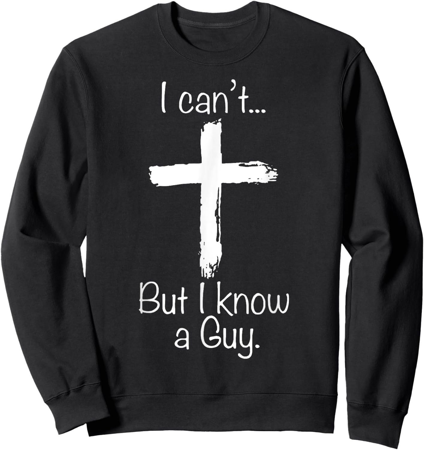 I Can't But I Know A Guy Funny Christian Jesus Cross Sweatshirt - Sweatshirt | Black