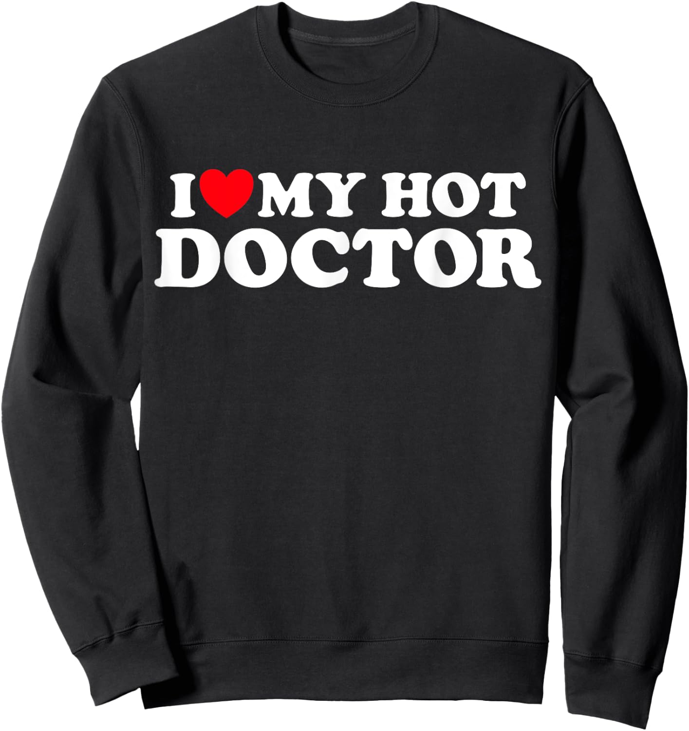 I Love My Hot Doctor Funny Hospital Stay Fan Appreciation Sweatshirt - Sweatshirt | Black