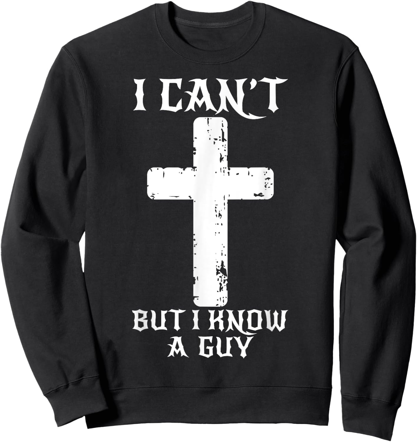 I Can't But I Know A Guy Funny Christian Cross Jesus Faith Sweatshirt - Sweatshirt | Black