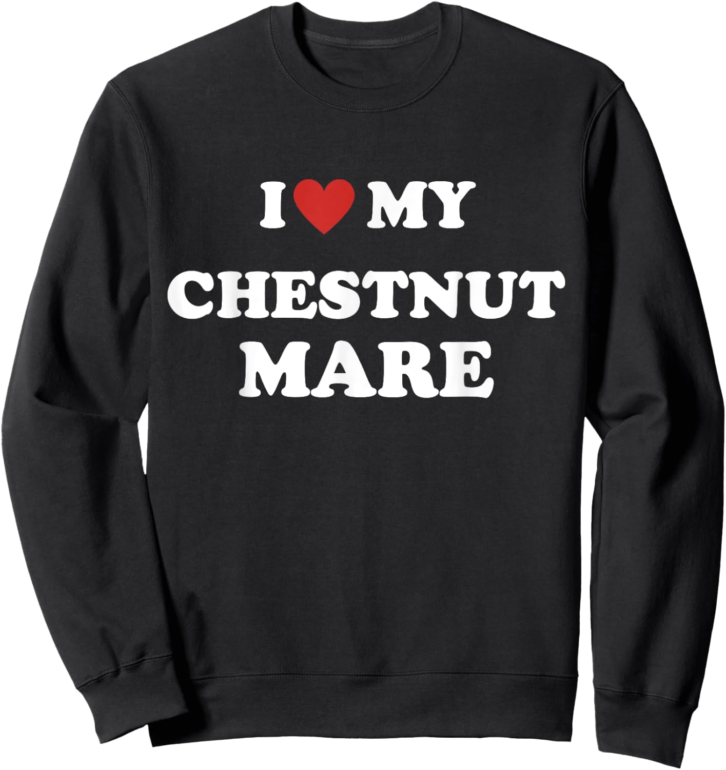 Equestrian Horse Lovers's Humor: I Love My Chestnut Mare Sweatshirt - Sweatshirt | Black
