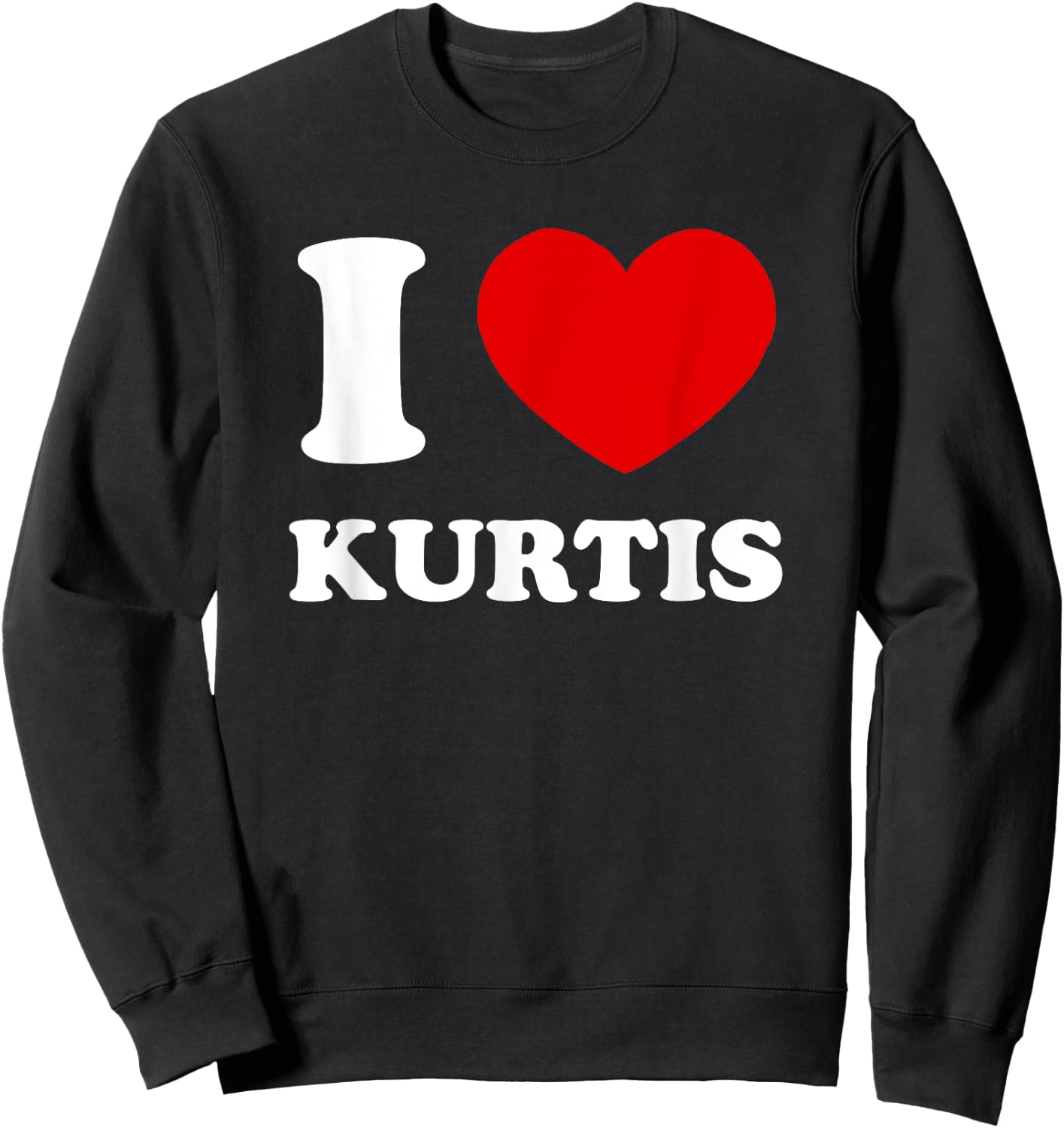 I Love Kurtis I Heart Kurtis Funny First Name Kurtis Sweatshirt - Sweatshirt | Black