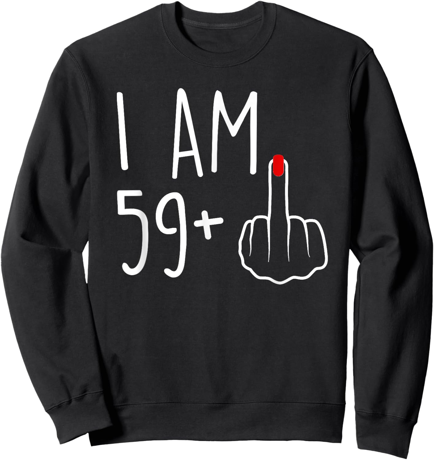 I Am 59 Plus 1 Middle Finger For A 60th Birthday Sweatshirt - Sweatshirt | Black