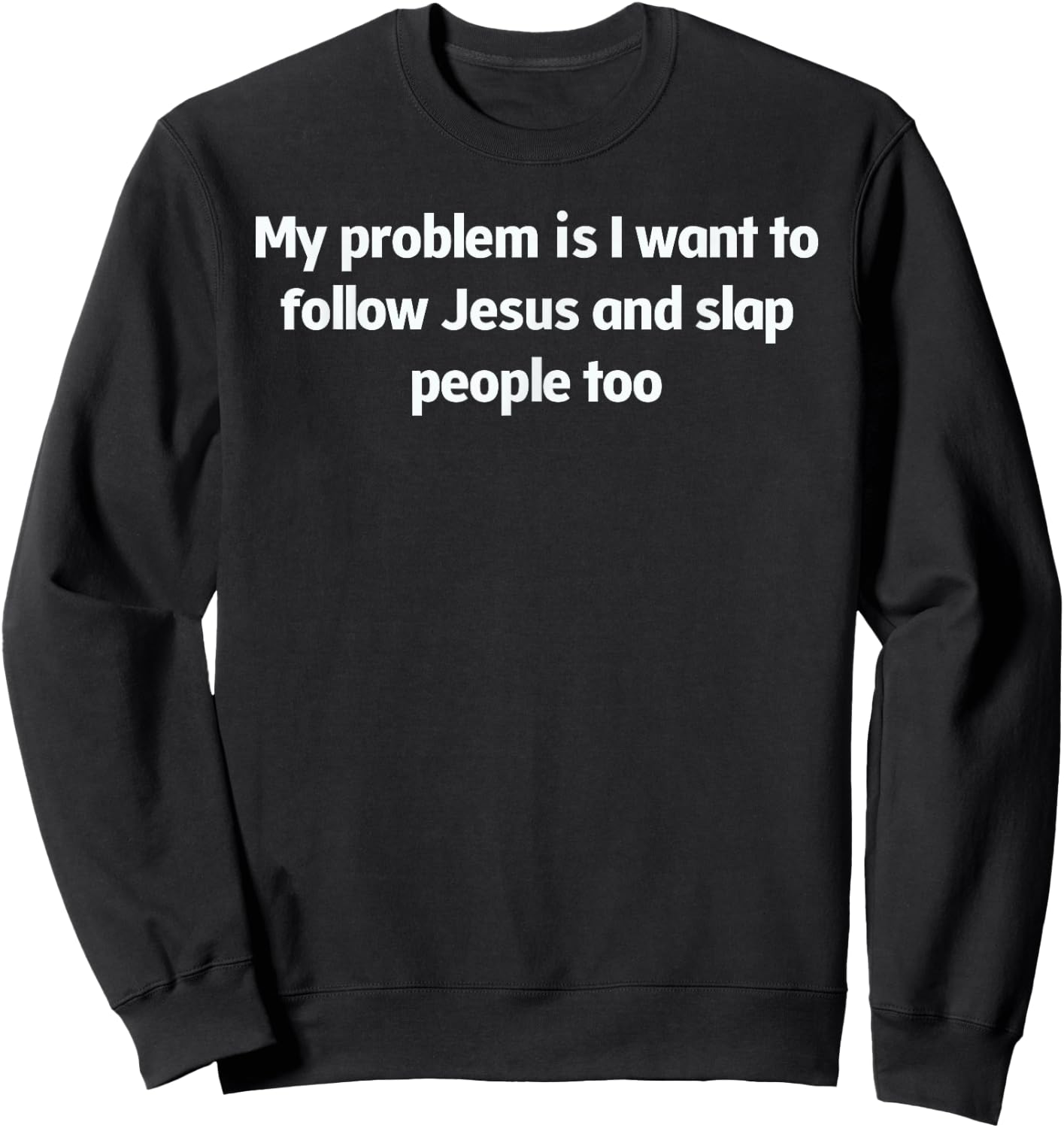 My Problem Is I Want To Follow Jesus And Slap People Too Sweatshirt - Sweatshirt | Black