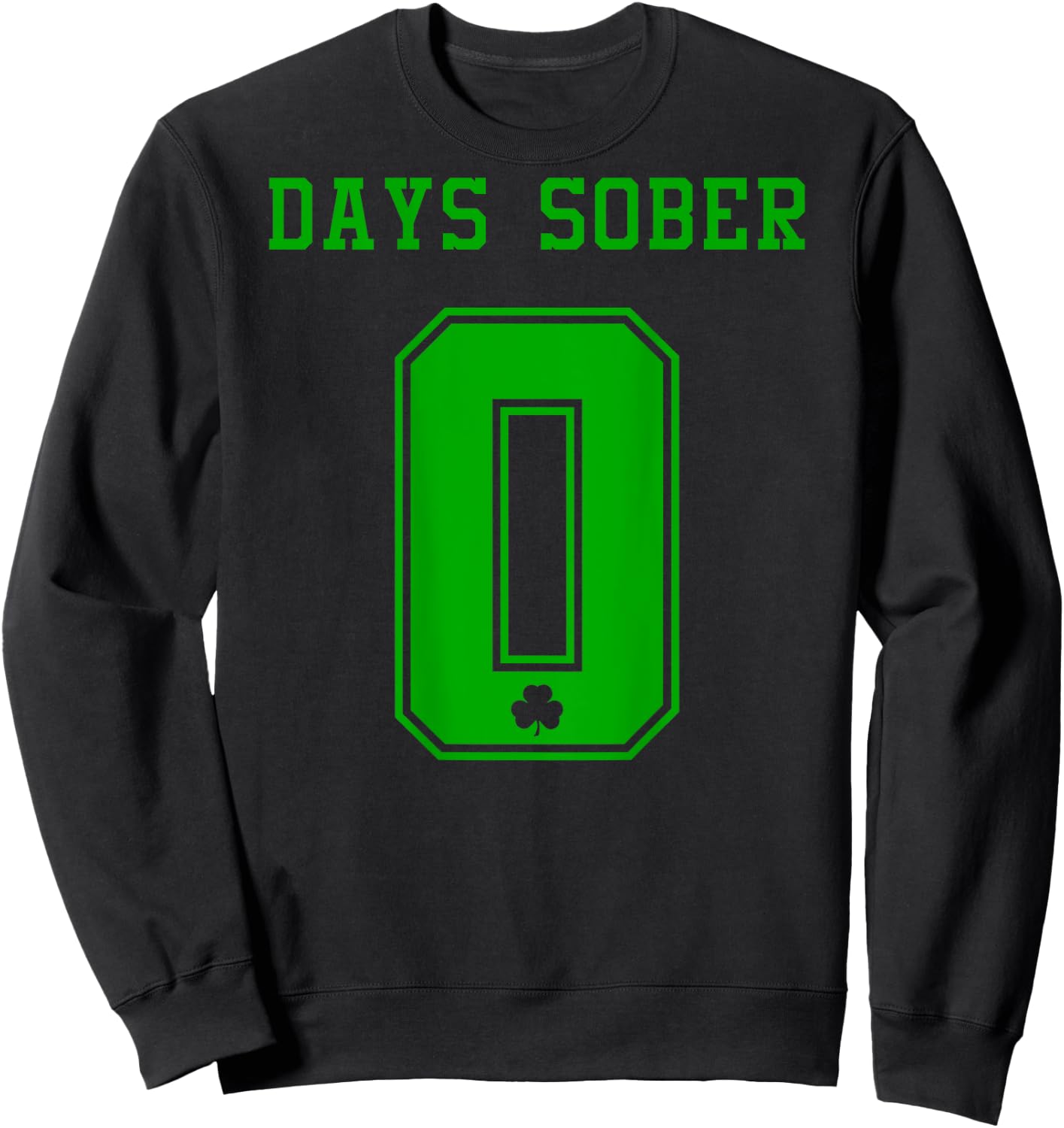 0 DAYS SOBER Jersey St Patricks Shirt Drinking Alcohol Lover Sweatshirt - Sweatshirt | Black