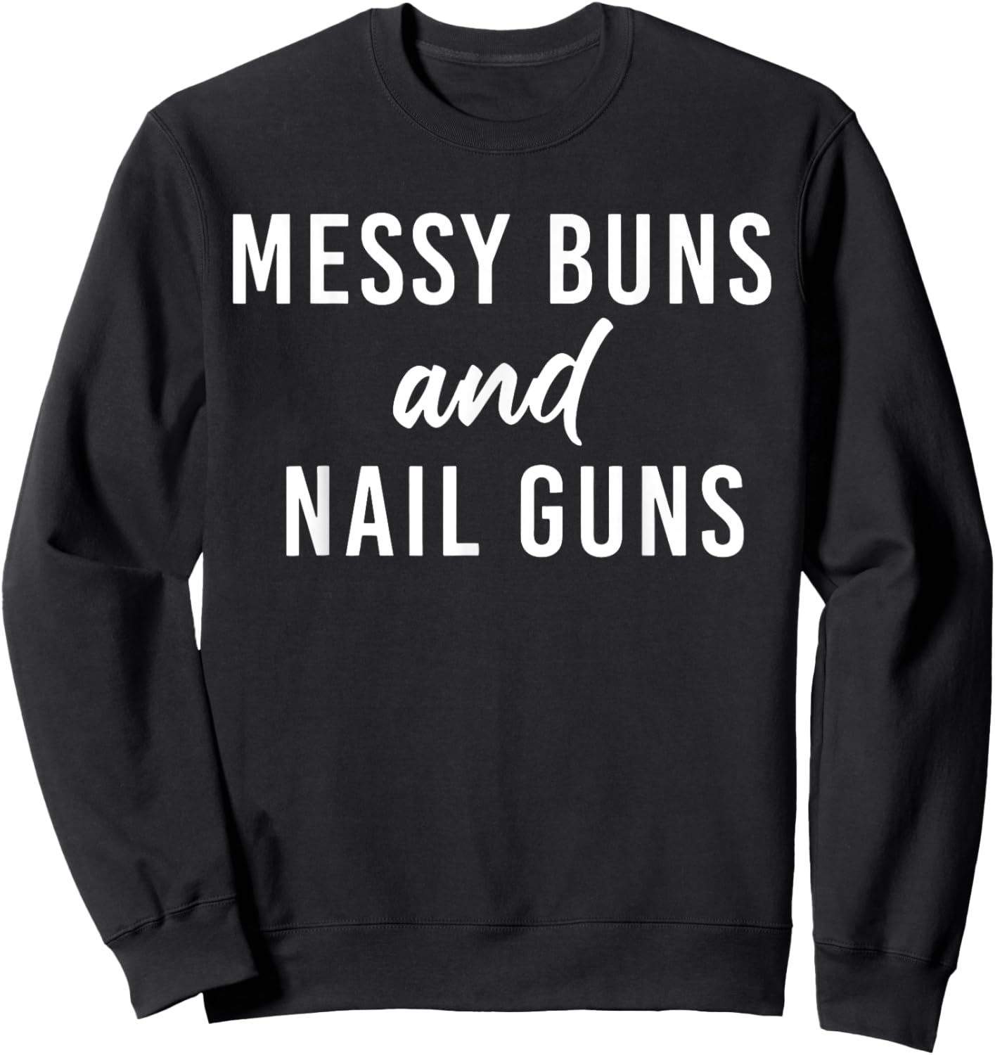 Messy Buns And Nail Guns Sweatshirt - Sweatshirt | Black